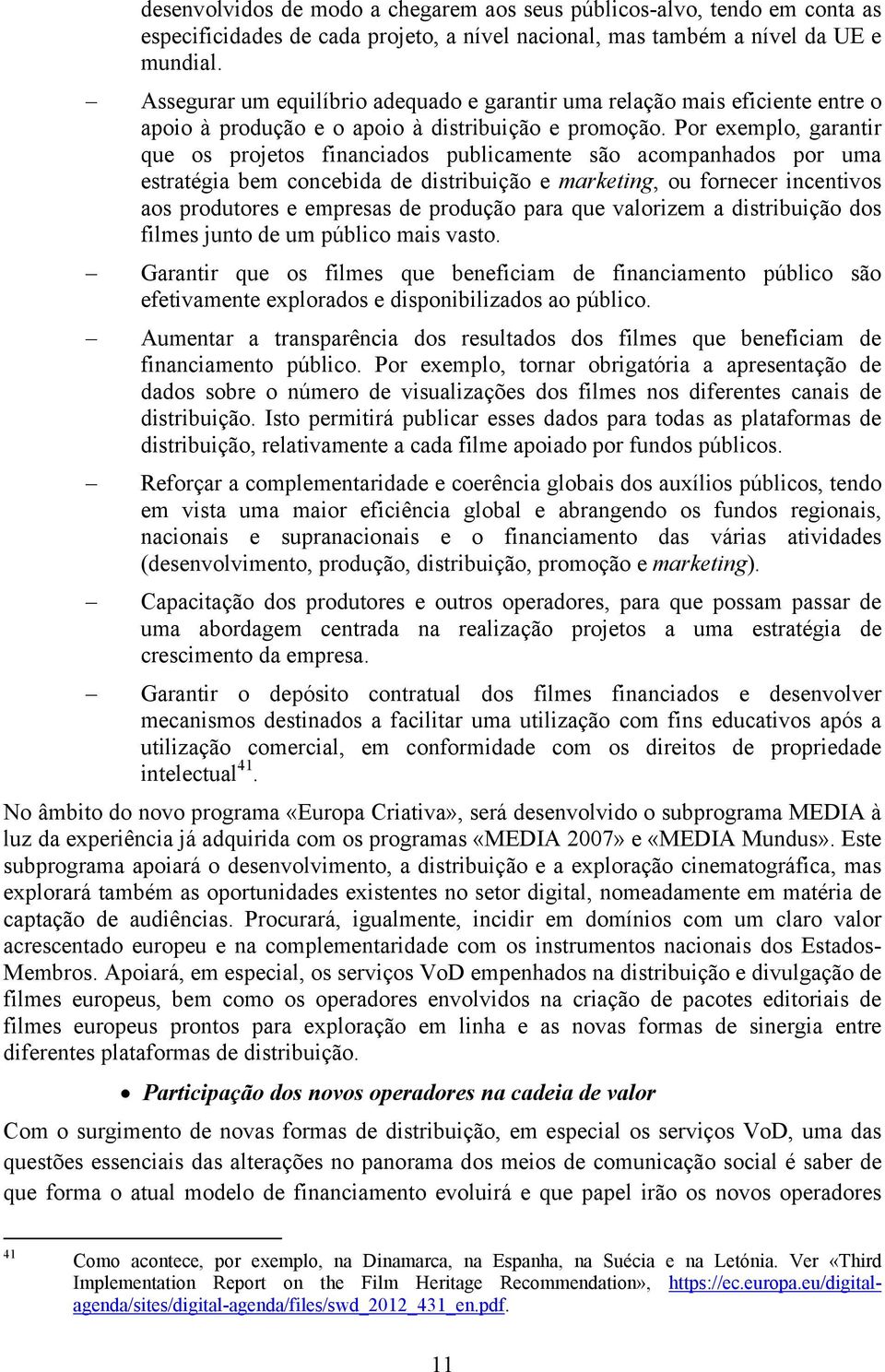 Por exemplo, garantir que os projetos financiados publicamente são acompanhados por uma estratégia bem concebida de distribuição e marketing, ou fornecer incentivos aos produtores e empresas de