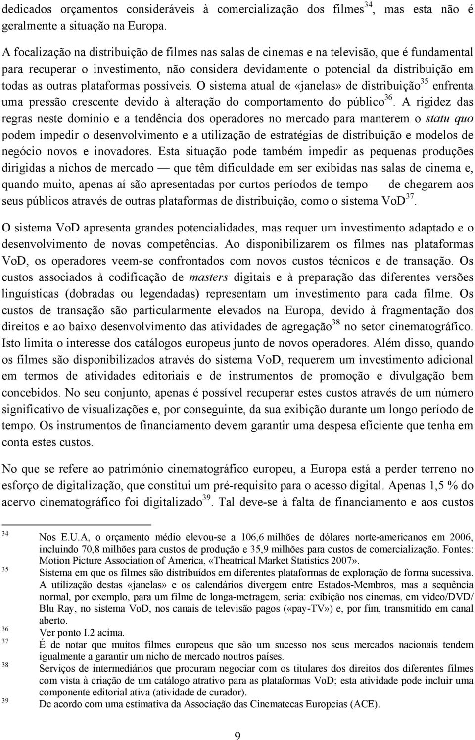 plataformas possíveis. O sistema atual de «janelas» de distribuição 35 enfrenta uma pressão crescente devido à alteração do comportamento do público 36.