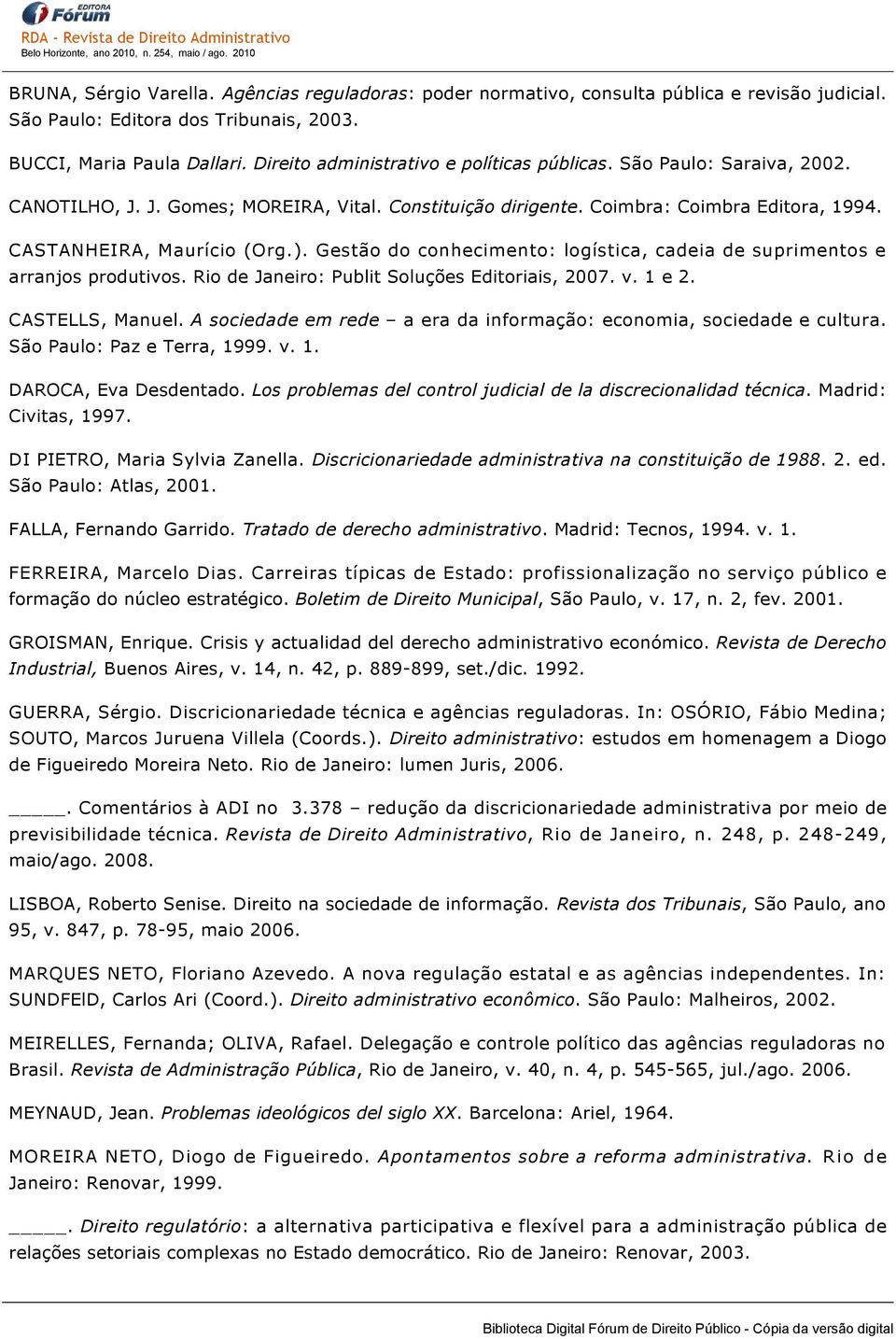 Gestão do conhecimento: logística, cadeia de suprimentos e arranjos produtivos. Rio de Janeiro: Publit Soluções Editoriais, 2007. v. 1 e 2. CASTELLS, Manuel.