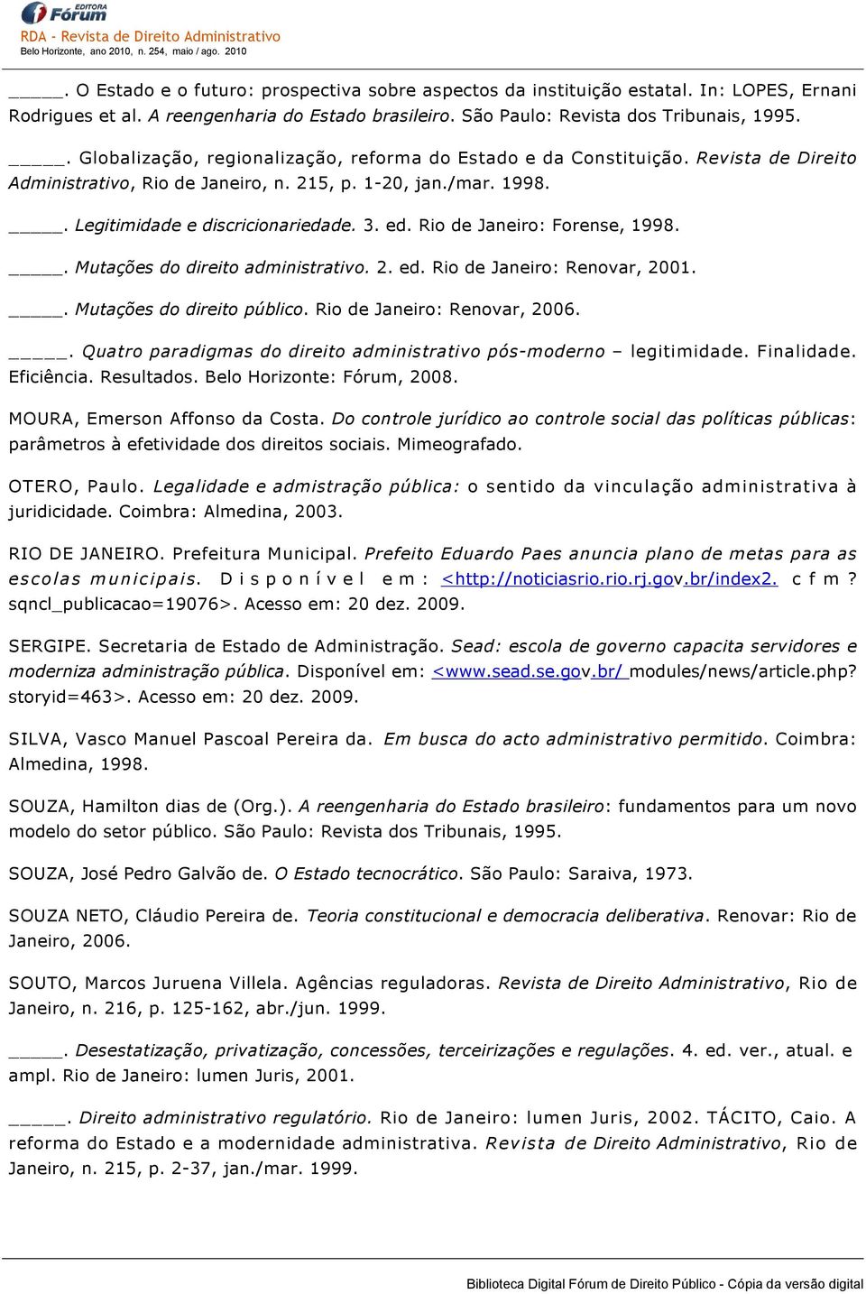 Rio de Janeiro: Forense, 1998.. Mutações do direito administrativo. 2. ed. Rio de Janeiro: Renovar, 2001.. Mutações do direito público. Rio de Janeiro: Renovar, 2006.