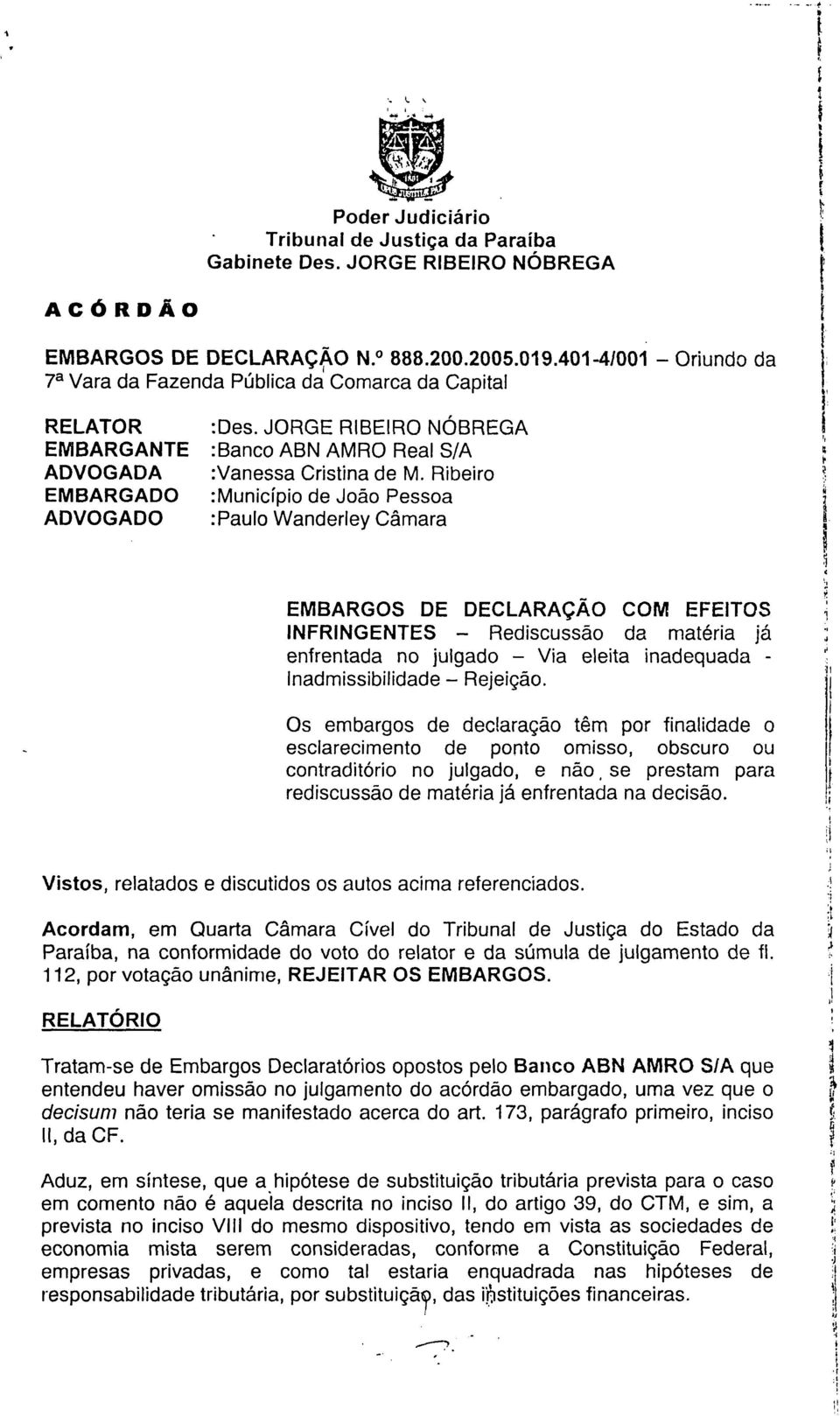 Rbero EMBARGADO :Muncípo de João Pessoa ADVOGADO :Paulo Wanderley Câmara EMBARGOS DE DECLARAÇÃO COM EFEITOS INFRINGENTES Redscussão da matéra já enfrentada no julgado Va eleta nadequada -