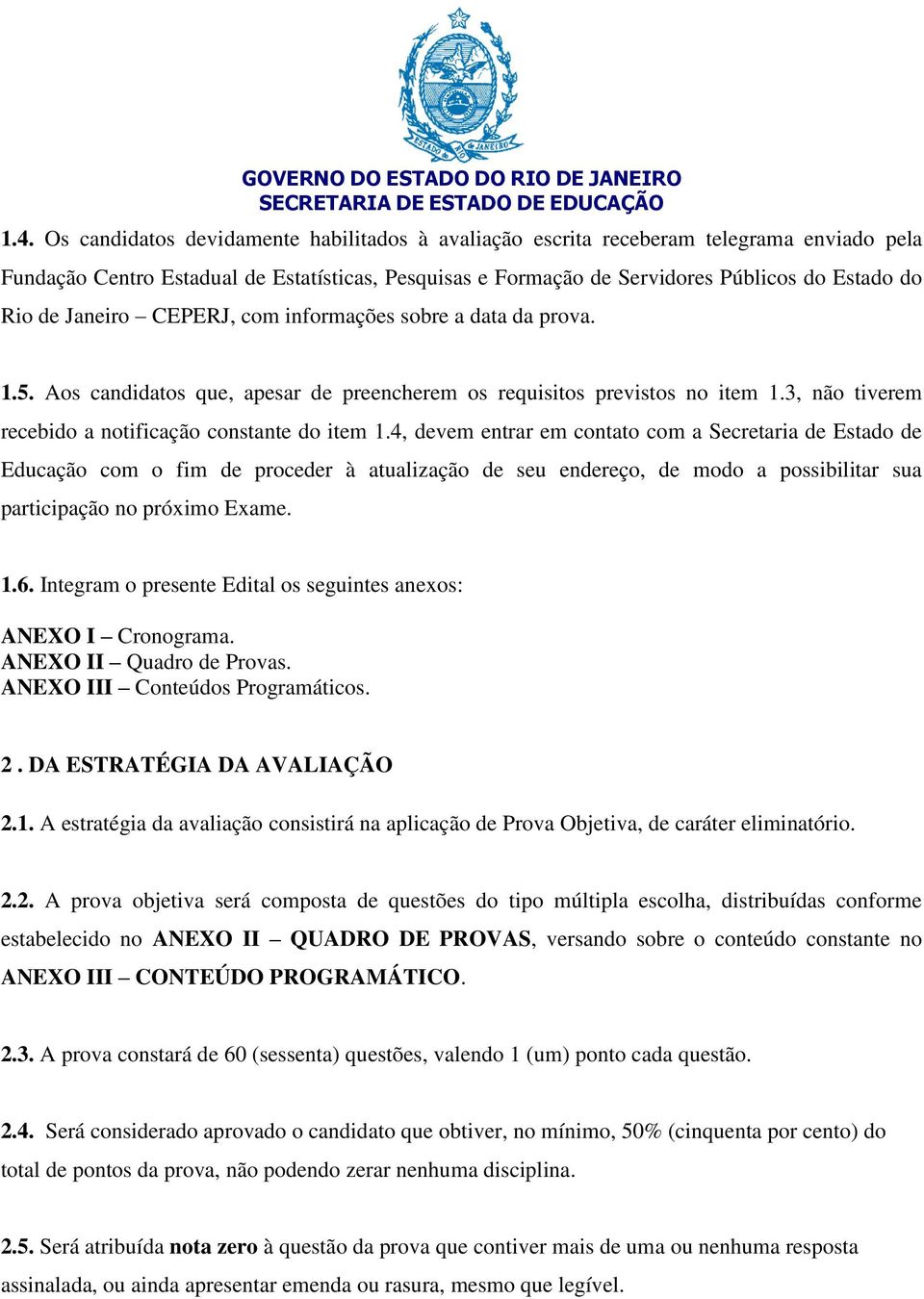 4, devem entrar em contato com a Secretaria de Estado de Educação com o fim de proceder à atualização de seu endereço, de modo a possibilitar sua participação no próximo Exame. 1.6.