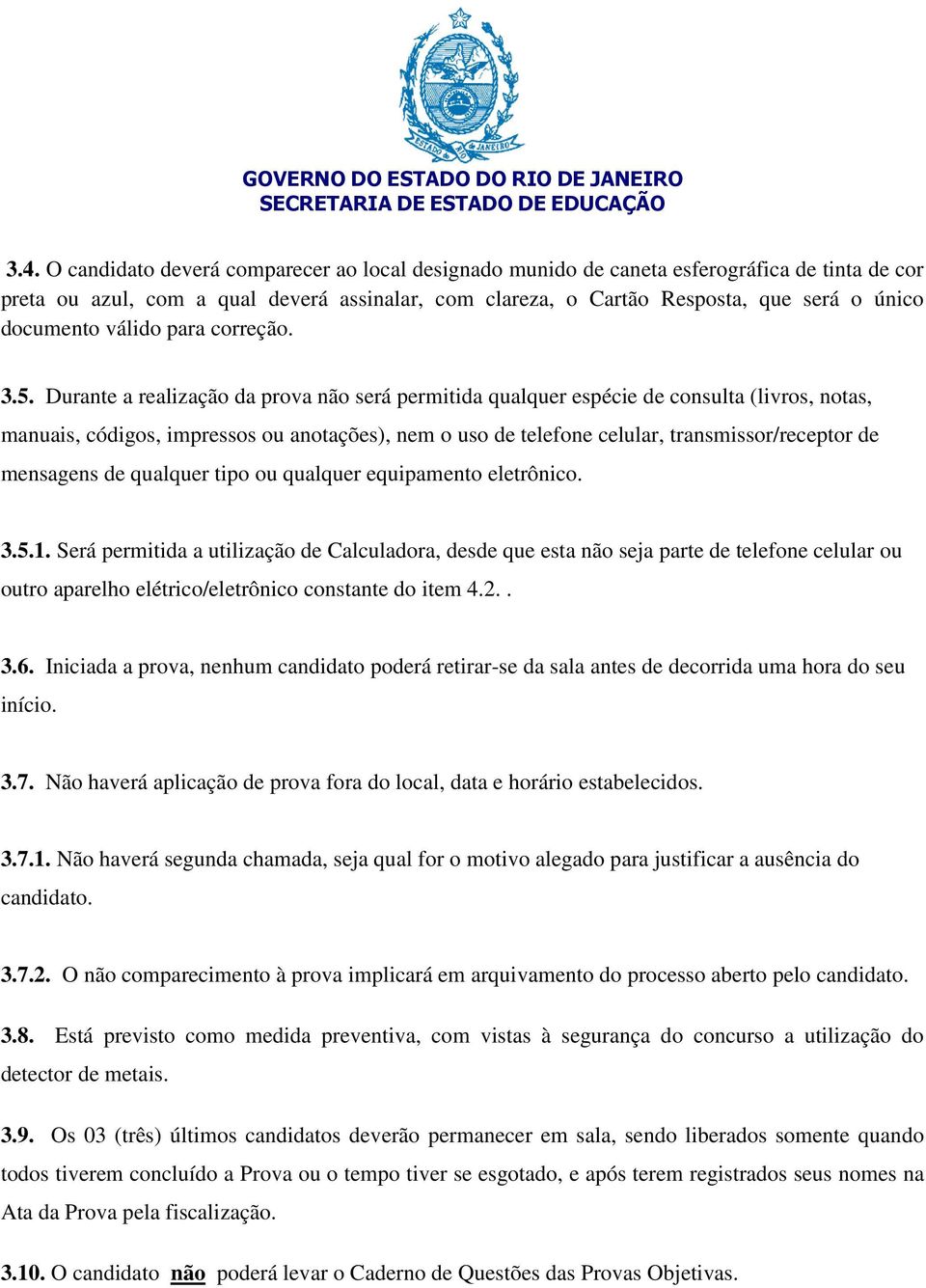 Durante a realização da prova não será permitida qualquer espécie de consulta (livros, notas, manuais, códigos, impressos ou anotações), nem o uso de telefone celular, transmissor/receptor de