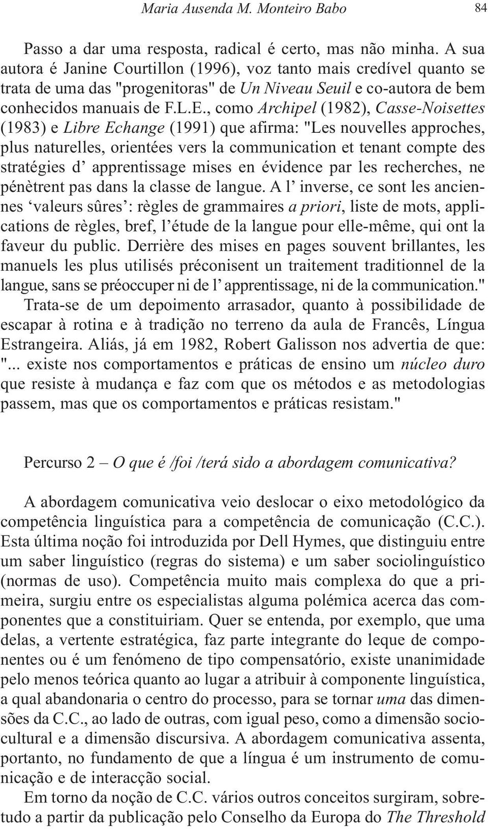 , como Archipel (1982), Casse-Noisettes (1983) e Libre Echange (1991) que afirma: "Les nouvelles approches, plus naturelles, orientées vers la communication et tenant compte des stratégies d