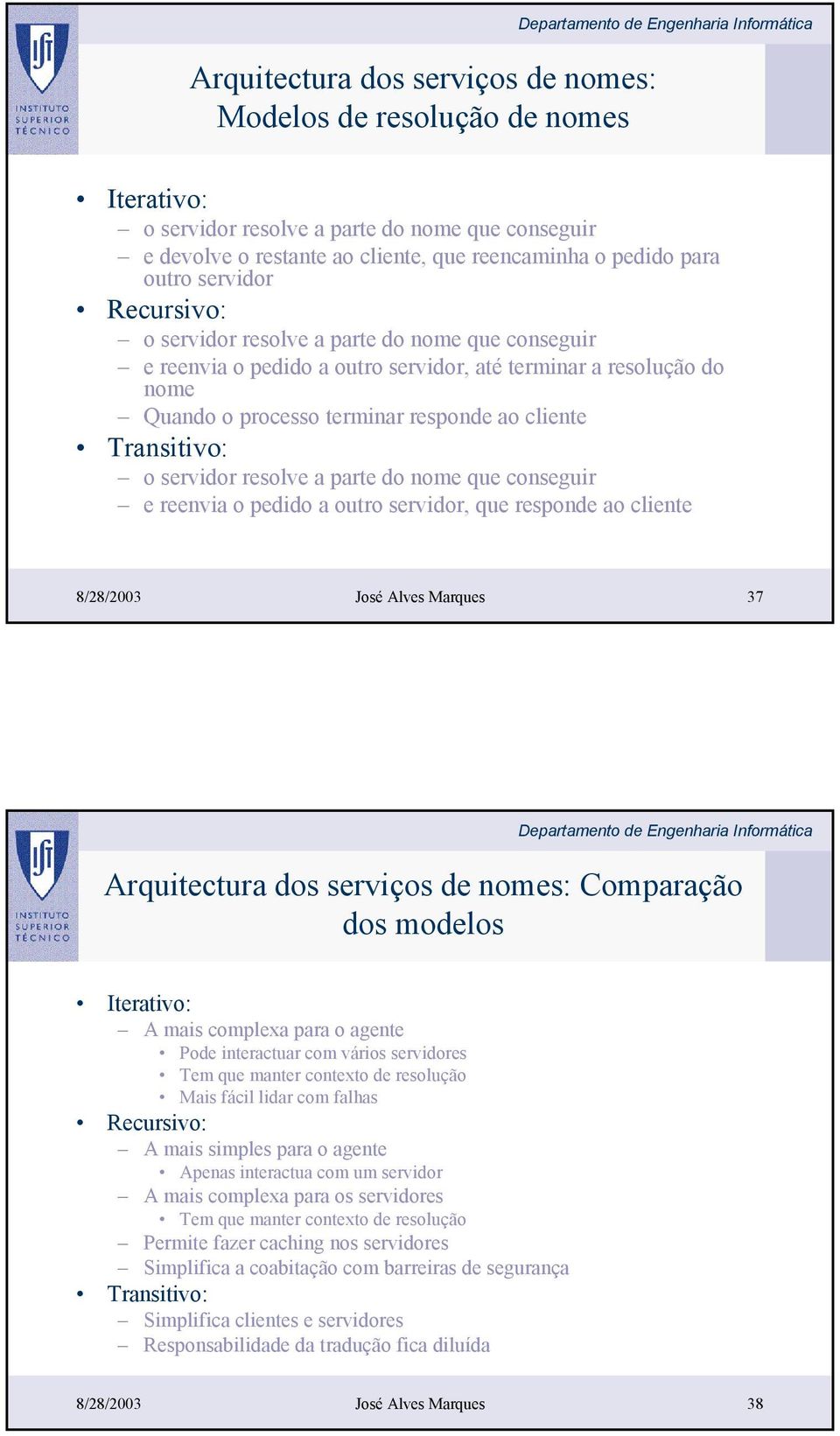 servidor resolve a parte do nome que conseguir e reenvia o pedido a outro servidor, que responde ao cliente 8/28/2003 José Alves Marques 37 Arquitectura dos serviços de nomes: Comparação dos modelos