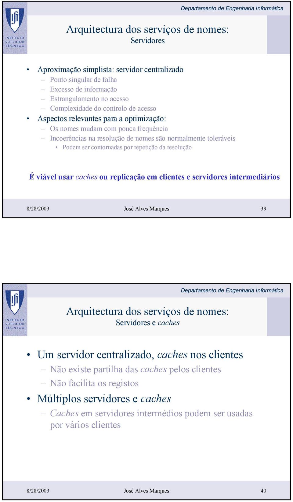 usar caches ou replicação em clientes e servidores intermediários 8/28/2003 José Alves Marques 39 Arquitectura dos serviços de nomes: Servidores e caches Um servidor centralizado, caches nos clientes