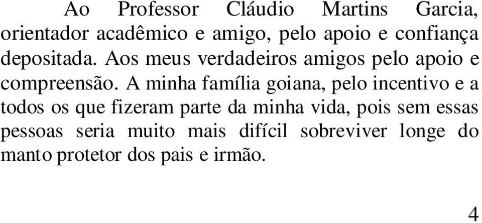 A minha família goiana, pelo incentivo e a todos os que fizeram parte da minha vida,