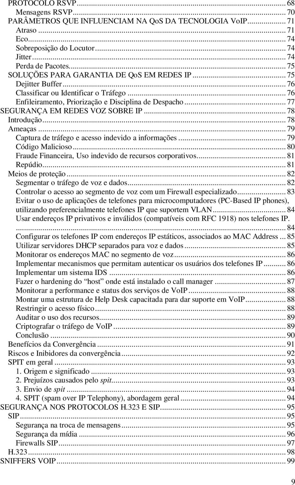 .. 77 SEGURANÇA EM REDES VOZ SOBRE IP... 78 Introdução... 78 Ameaças... 79 Captura de tráfego e acesso indevido a informações... 79 Código Malicioso.