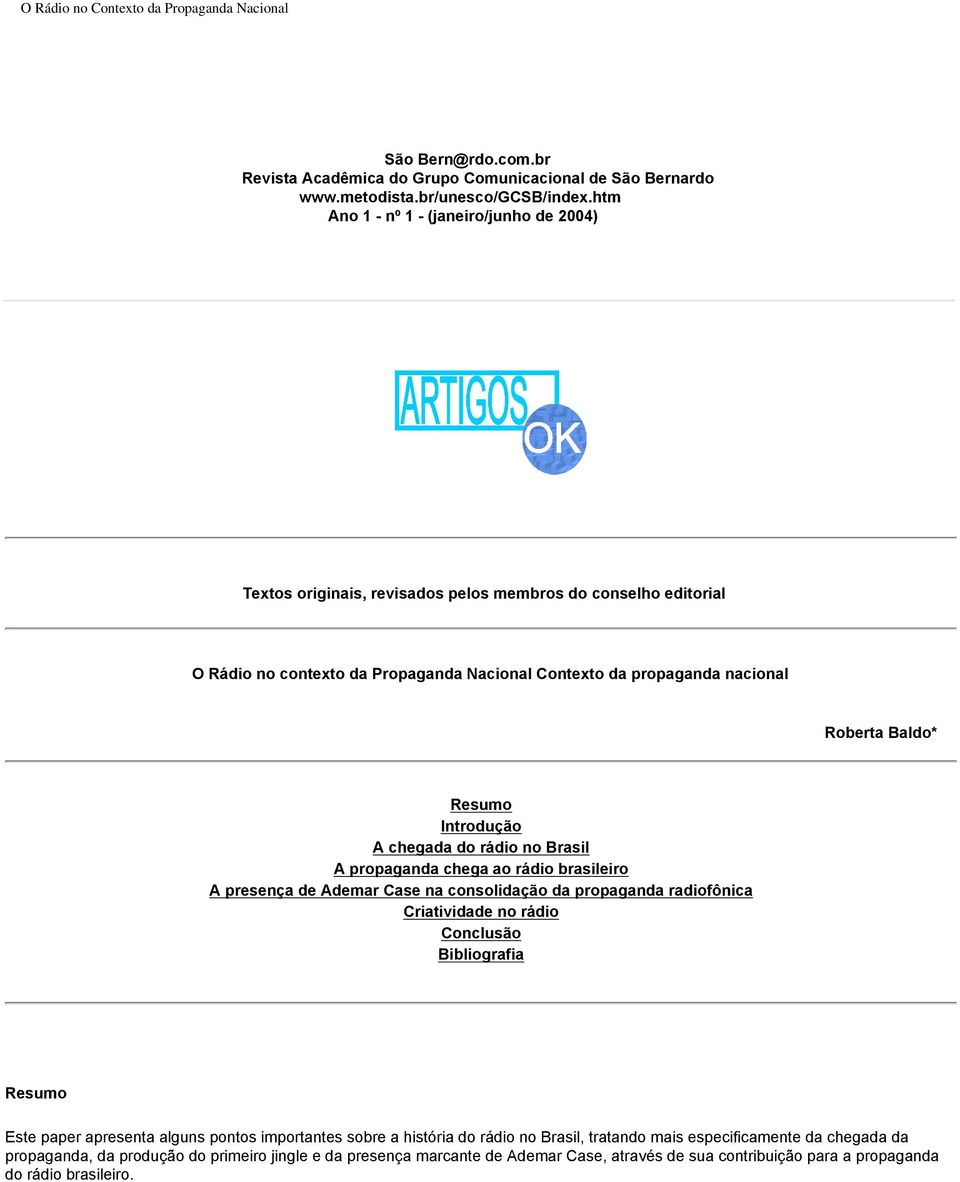 Resumo Introdução A chegada do rádio no Brasil A propaganda chega ao rádio brasileiro A presença de Ademar Case na consolidação da propaganda radiofônica Criatividade no rádio Conclusão