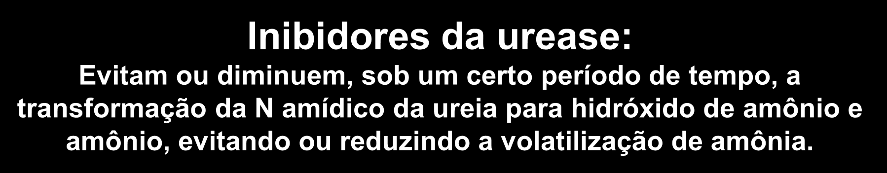 6. Fertilizantes de liberação controlada Inibidores da urease: Evitam ou diminuem, sob um certo período de tempo, a transformação da N amídico da ureia para hidróxido de amônio e amônio, evitando ou