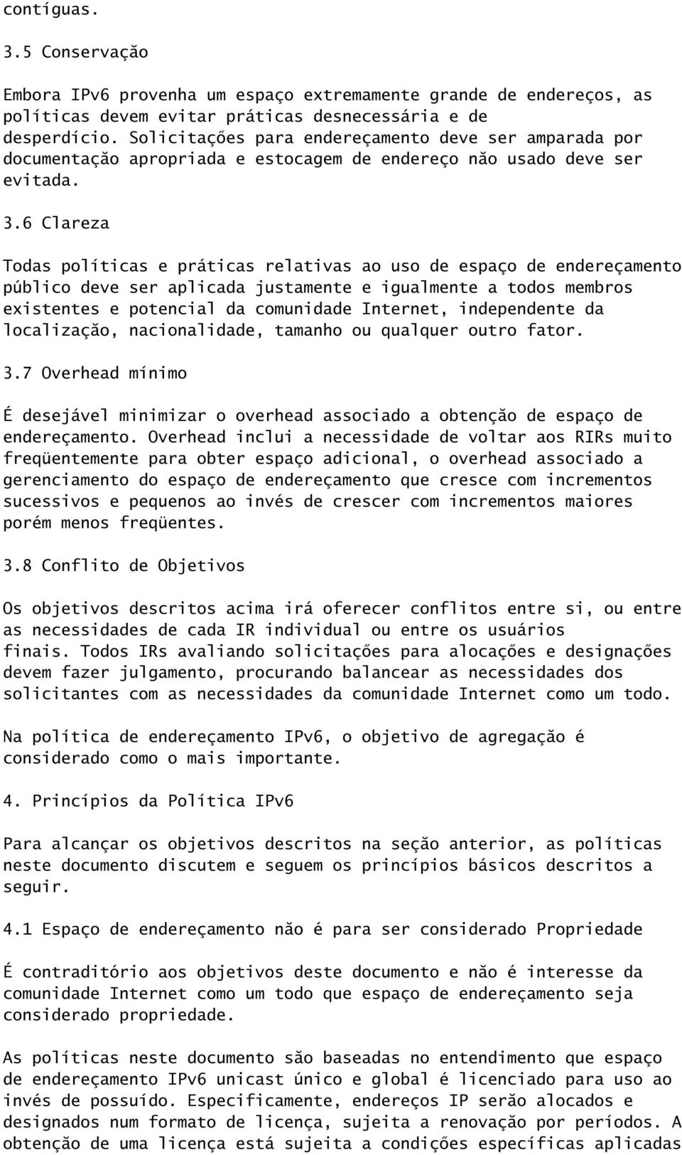 6 Clareza Todas políticas e práticas relativas ao uso de espaço de endereçamento público deve ser aplicada justamente e igualmente a todos membros existentes e potencial da comunidade Internet,