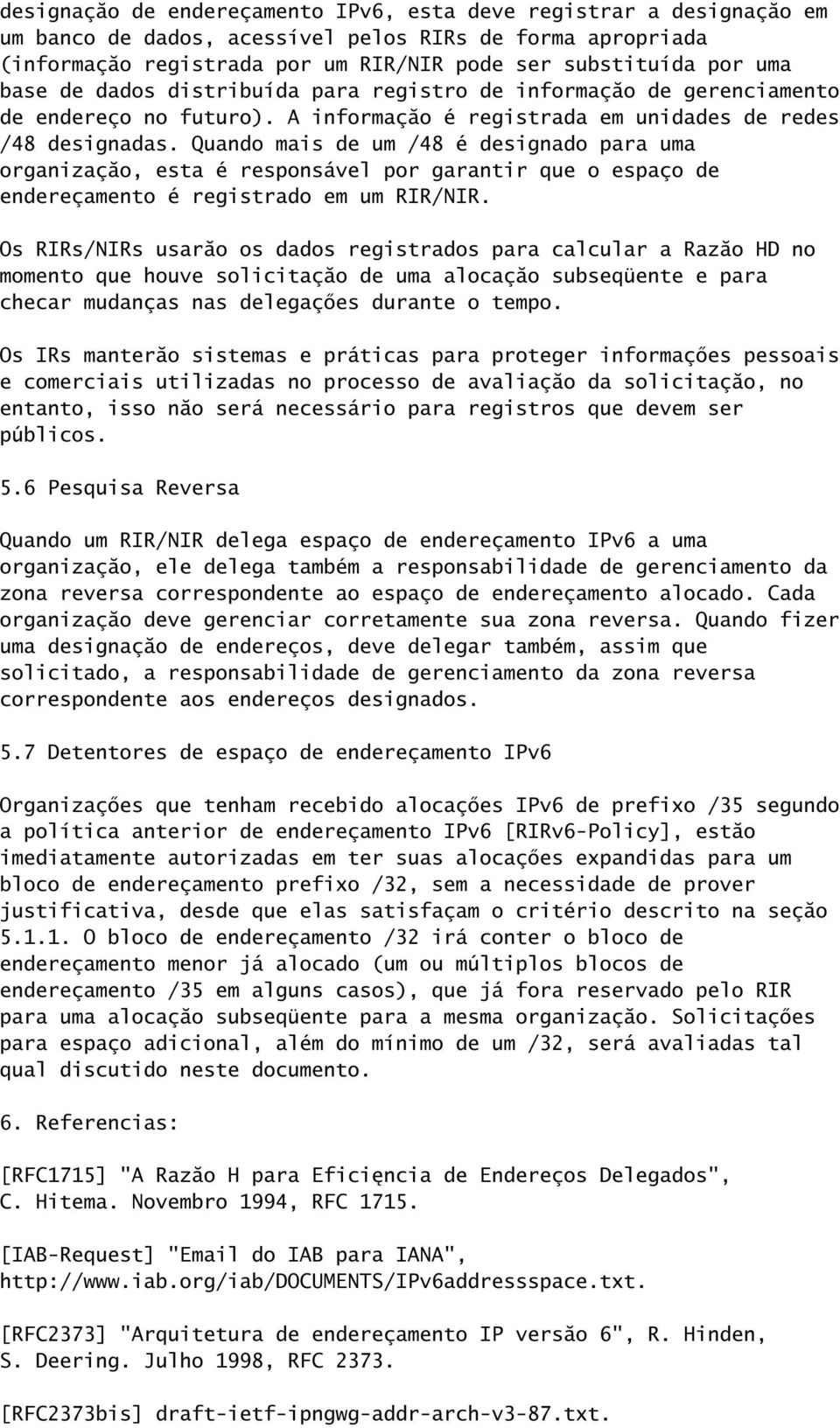 Quando mais de um /48 é designado para uma organizaçăo, esta é responsável por garantir que o espaço de endereçamento é registrado em um RIR/NIR.