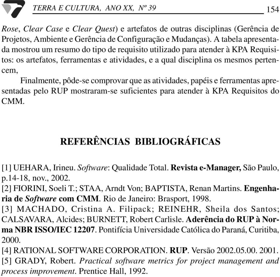 comprovar que as atividades, papéis e ferramentas apresentadas pelo RUP mostraram-se suficientes para atender à KPA do CMM. REFERÊNCIAS BIBLIOGRÁFICAS [1] UEHARA, Irineu. Software: Qualidade Total.