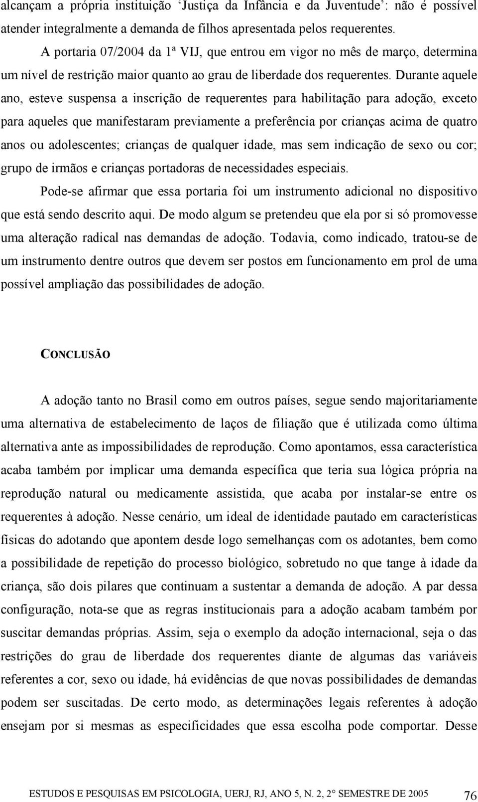 Durante aquele ano, esteve suspensa a inscrição de requerentes para habilitação para adoção, exceto para aqueles que manifestaram previamente a preferência por crianças acima de quatro anos ou