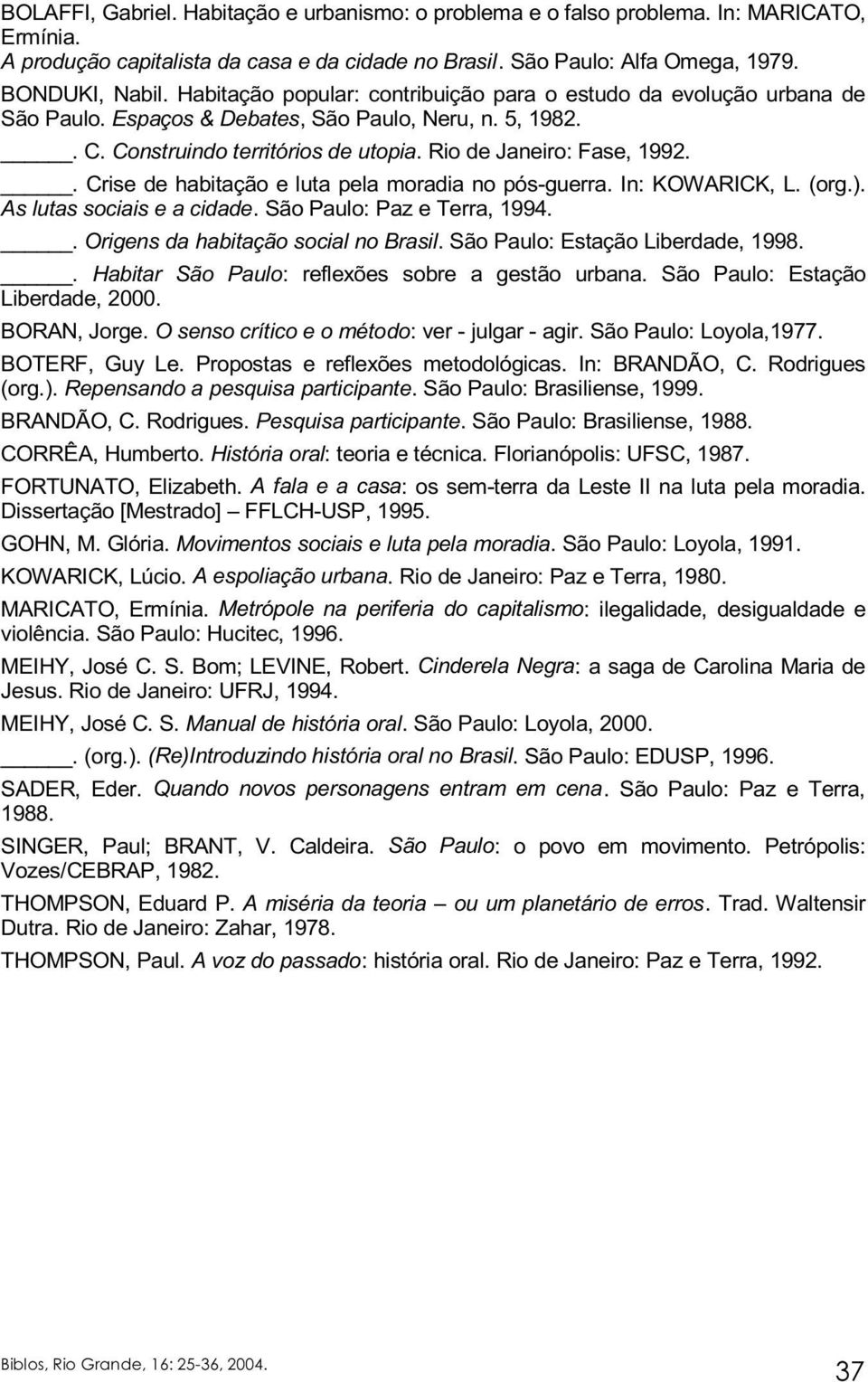 . Crise de habitação e luta pela moradia no pós-guerra. In: KOWARICK, L. (org.). As lutas sociais e a cidade. São Paulo: Paz e Terra, 1994.. Origens da habitação social no Brasil.