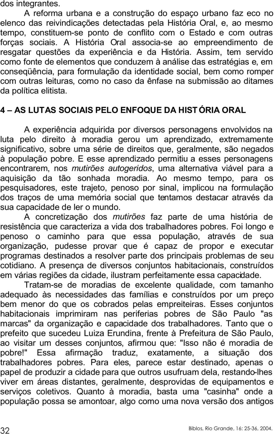 forças sociais. A História Oral associa-se ao empreendimento de resgatar questões da experiência e da História.