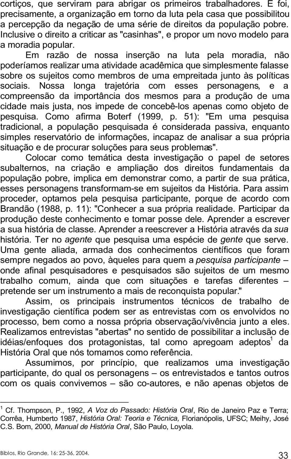 Inclusive o direito a criticar as "casinhas", e propor um novo modelo para a moradia popular.