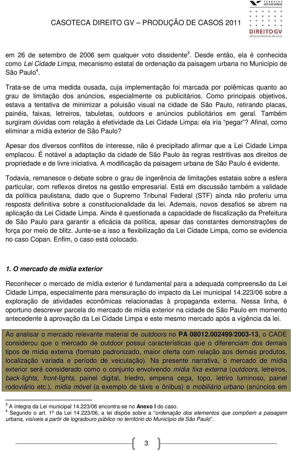 Como principais objetivos, estava a tentativa de minimizar a poluisão visual na cidade de São Paulo, retirando placas, painéis, faixas, letreiros, tabuletas, outdoors e anúncios publicitários em