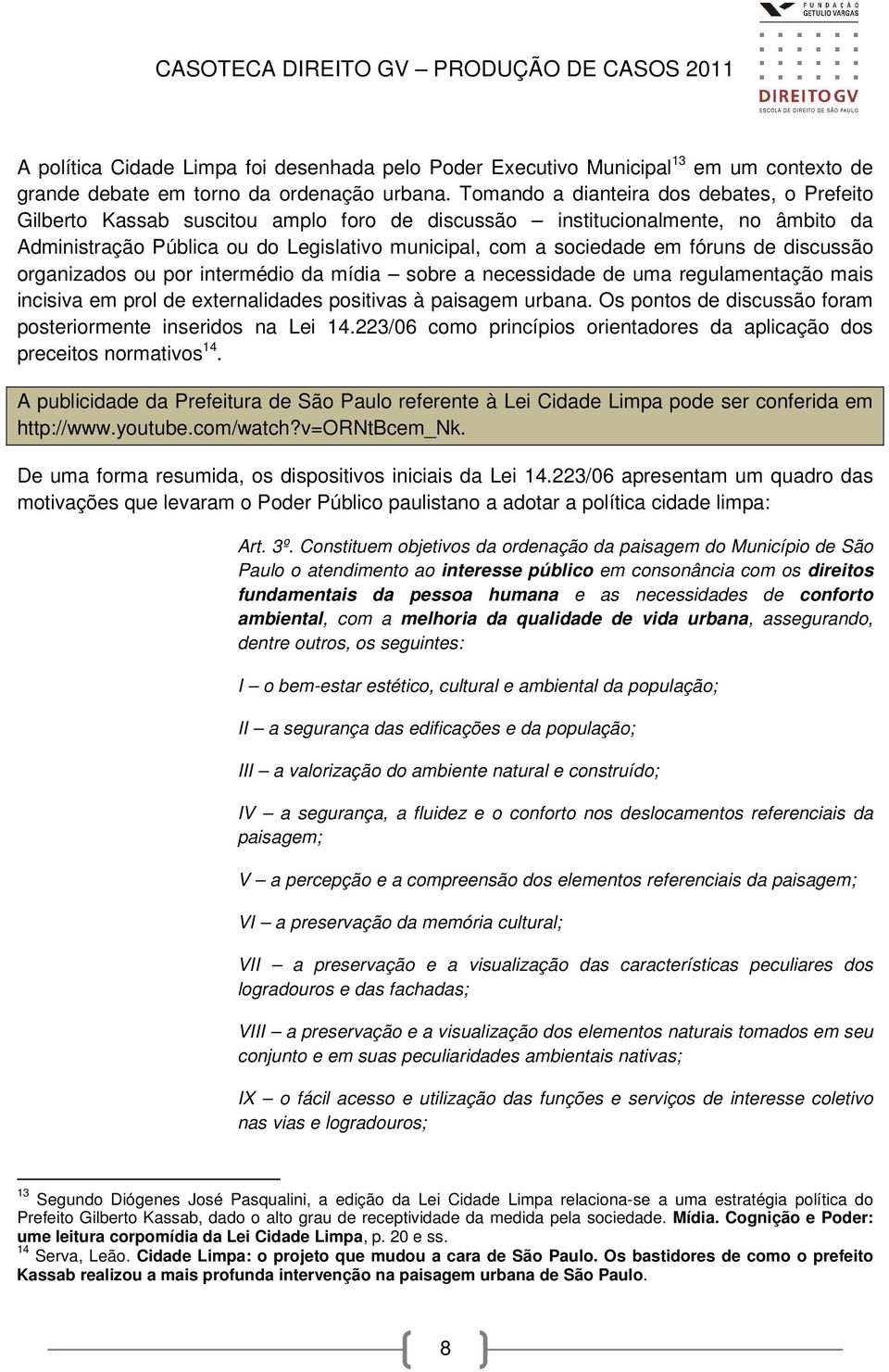 fóruns de discussão organizados ou por intermédio da mídia sobre a necessidade de uma regulamentação mais incisiva em prol de externalidades positivas à paisagem urbana.