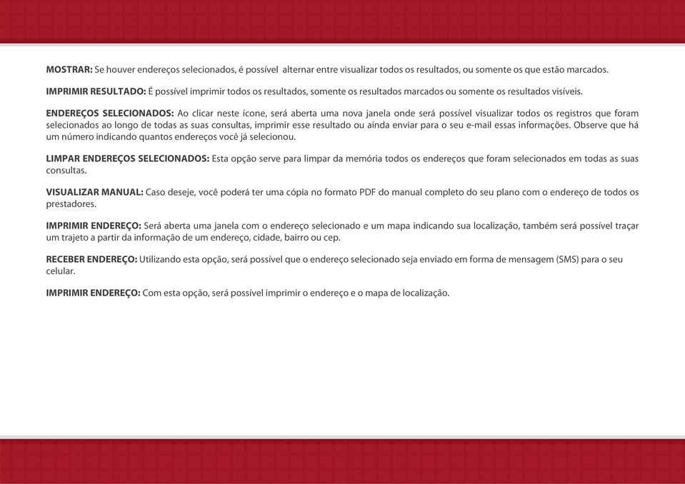 ENDEREÇOS SELECIONADOS: Ao clicar neste ícone, será aberta uma nova janela onde será possível visualizar todos os registros que foram selecionados ao longo de todas as suas consultas, imprimir esse