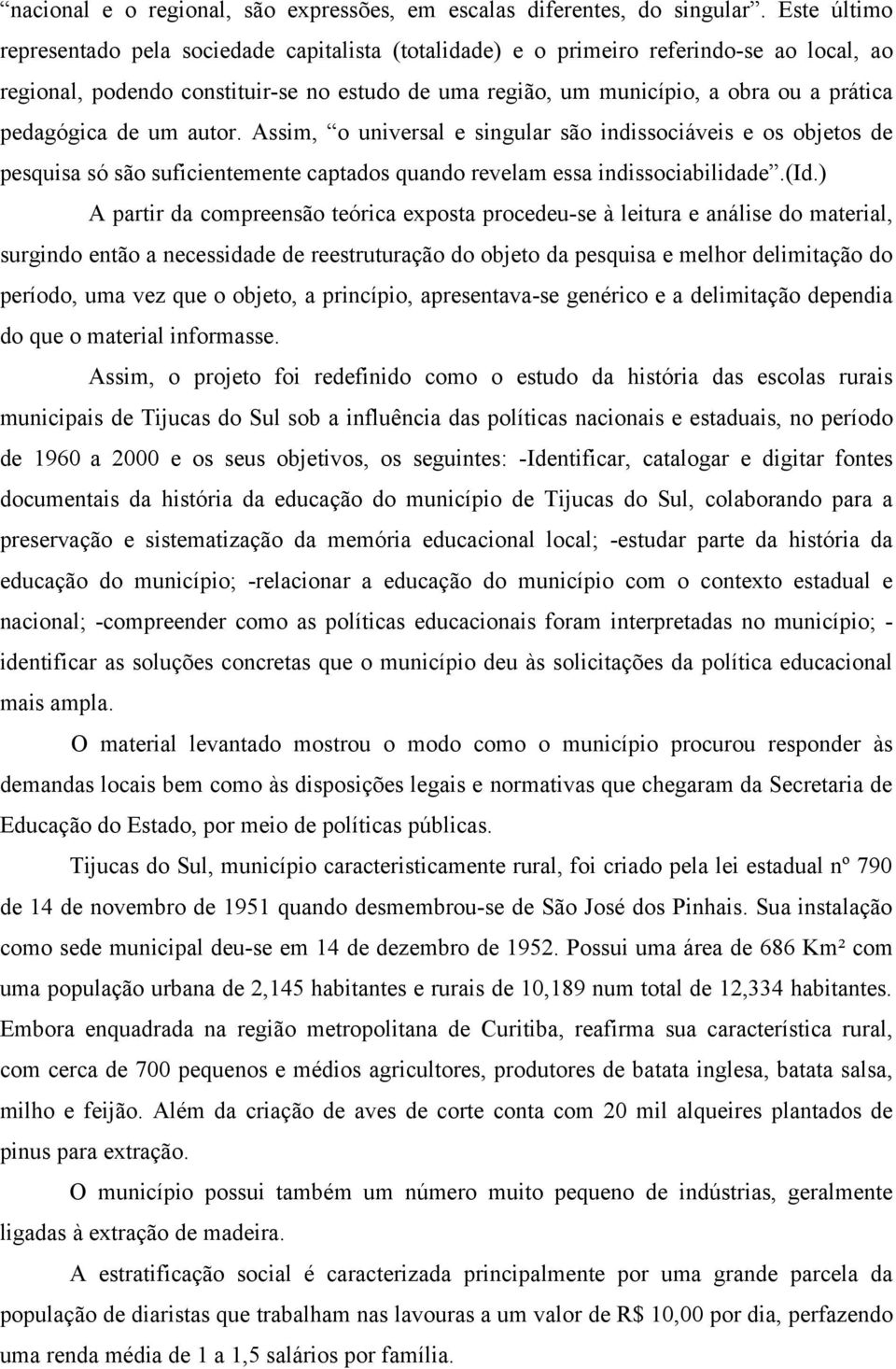 pedagógica de um autor. Assim, o universal e singular são indissociáveis e os objetos de pesquisa só são suficientemente captados quando revelam essa indissociabilidade.(id.