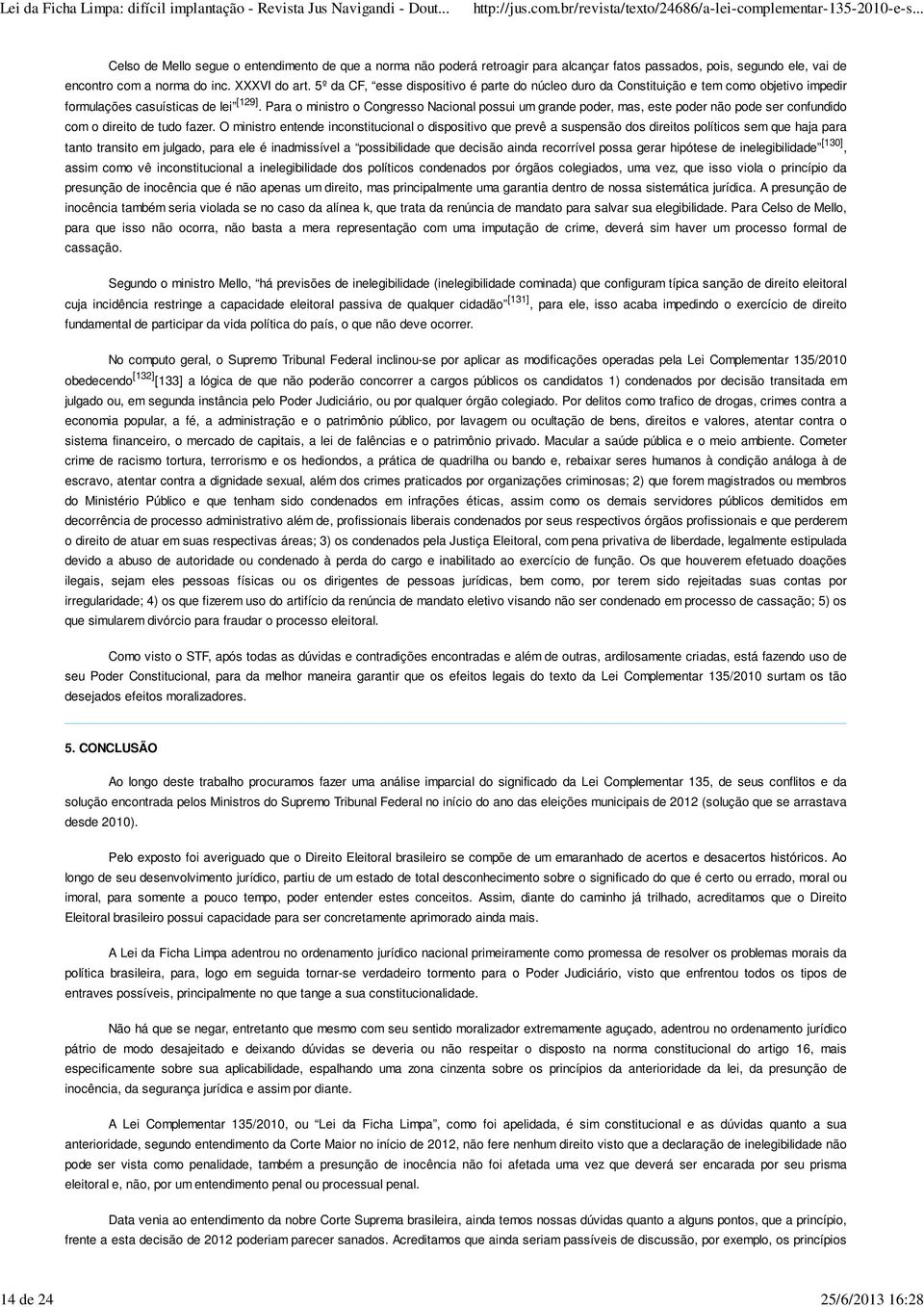 Para o ministro o Congresso Nacional possui um grande poder, mas, este poder não pode ser confundido com o direito de tudo fazer.