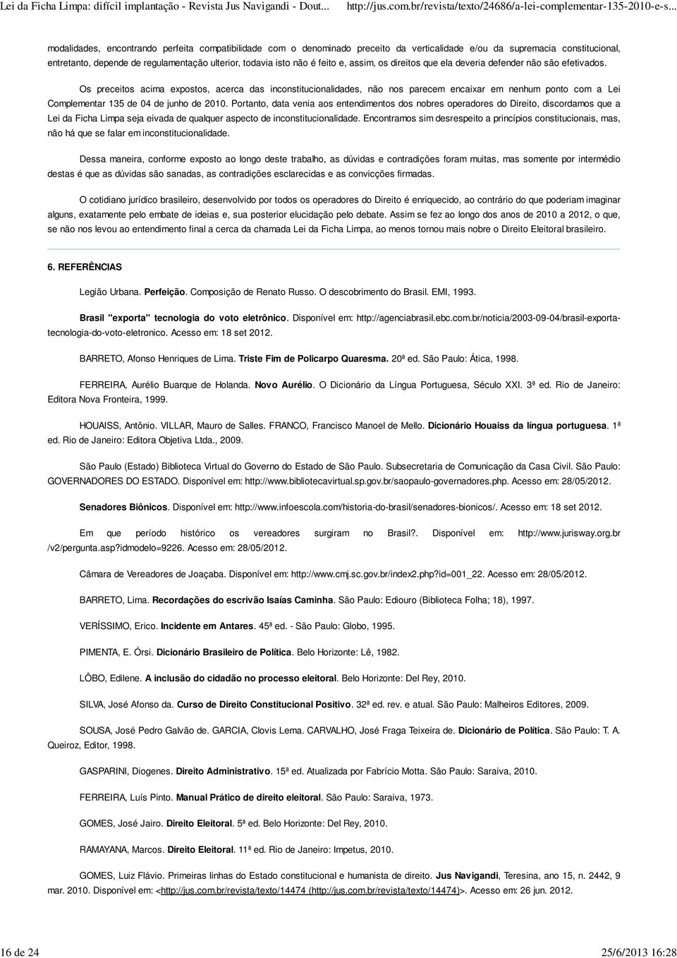 Os preceitos acima expostos, acerca das inconstitucionalidades, não nos parecem encaixar em nenhum ponto com a Lei Complementar 135 de 04 de junho de 2010.