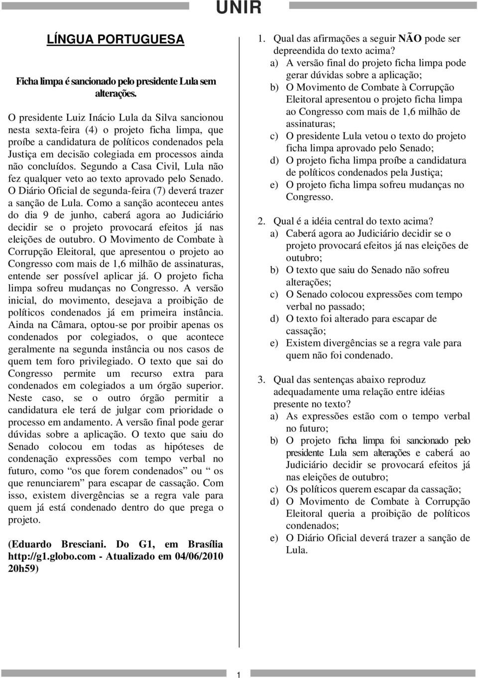 concluídos. Segundo a Casa Civil, Lula não fez qualquer veto ao texto aprovado pelo Senado. O Diário Oficial de segunda-feira (7) deverá trazer a sanção de Lula.