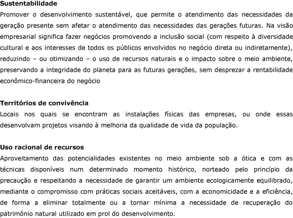 reduzindo ou otimizando o uso de recursos naturais e o impacto sobre o meio ambiente, preservando a integridade do planeta para as futuras gerações, sem desprezar a rentabilidade econômico-financeira