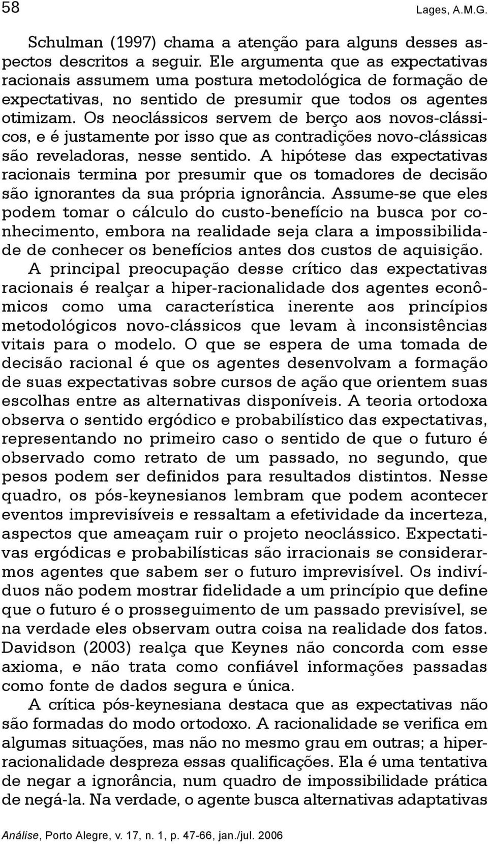 Os neoclássicos servem de berço aos novos-clássicos, e é justamente por isso que as contradições novo-clássicas são reveladoras, nesse sentido.