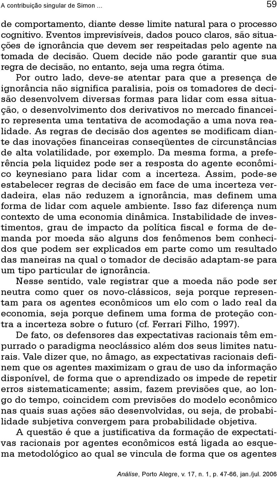 Quem decide não pode garantir que sua regra de decisão, no entanto, seja uma regra ótima.