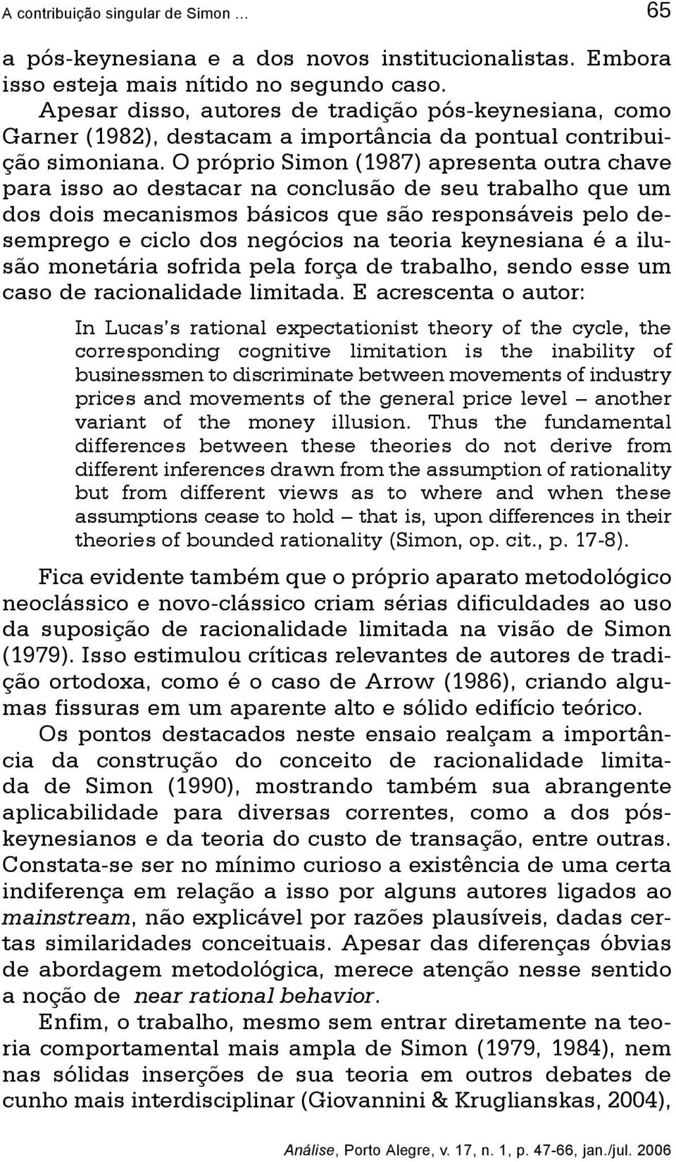 O próprio Simon (1987) apresenta outra chave para isso ao destacar na conclusão de seu trabalho que um dos dois mecanismos básicos que são responsáveis pelo desemprego e ciclo dos negócios na teoria