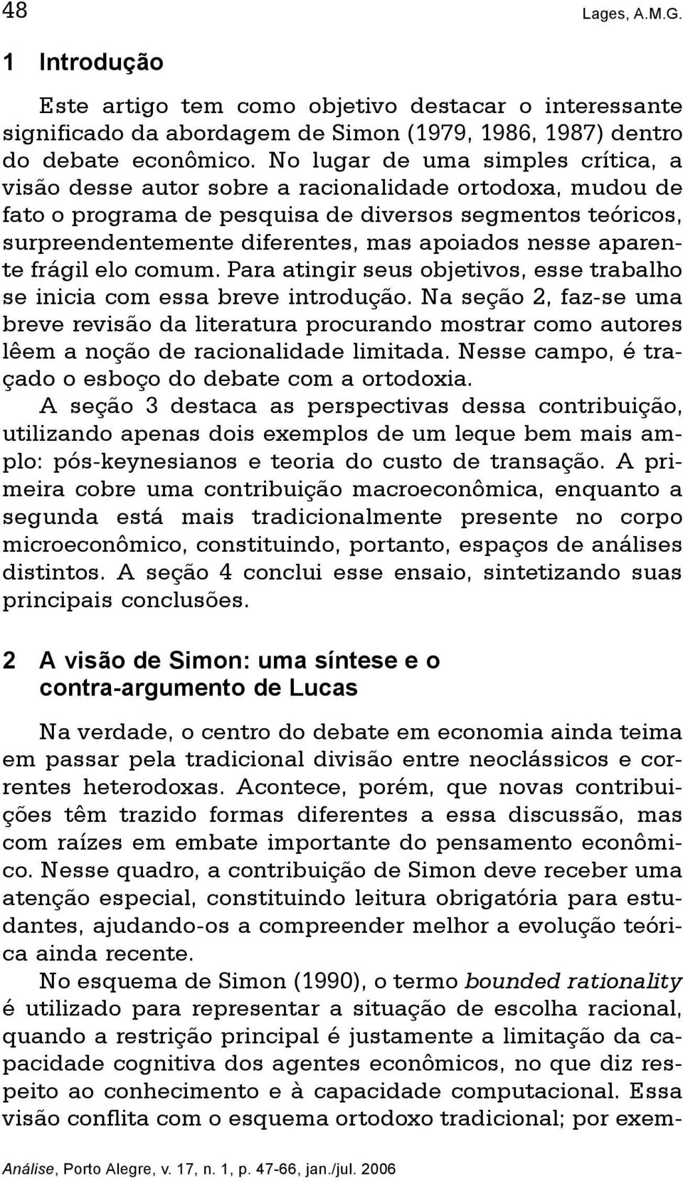 nesse aparente frágil elo comum. Para atingir seus objetivos, esse trabalho se inicia com essa breve introdução.