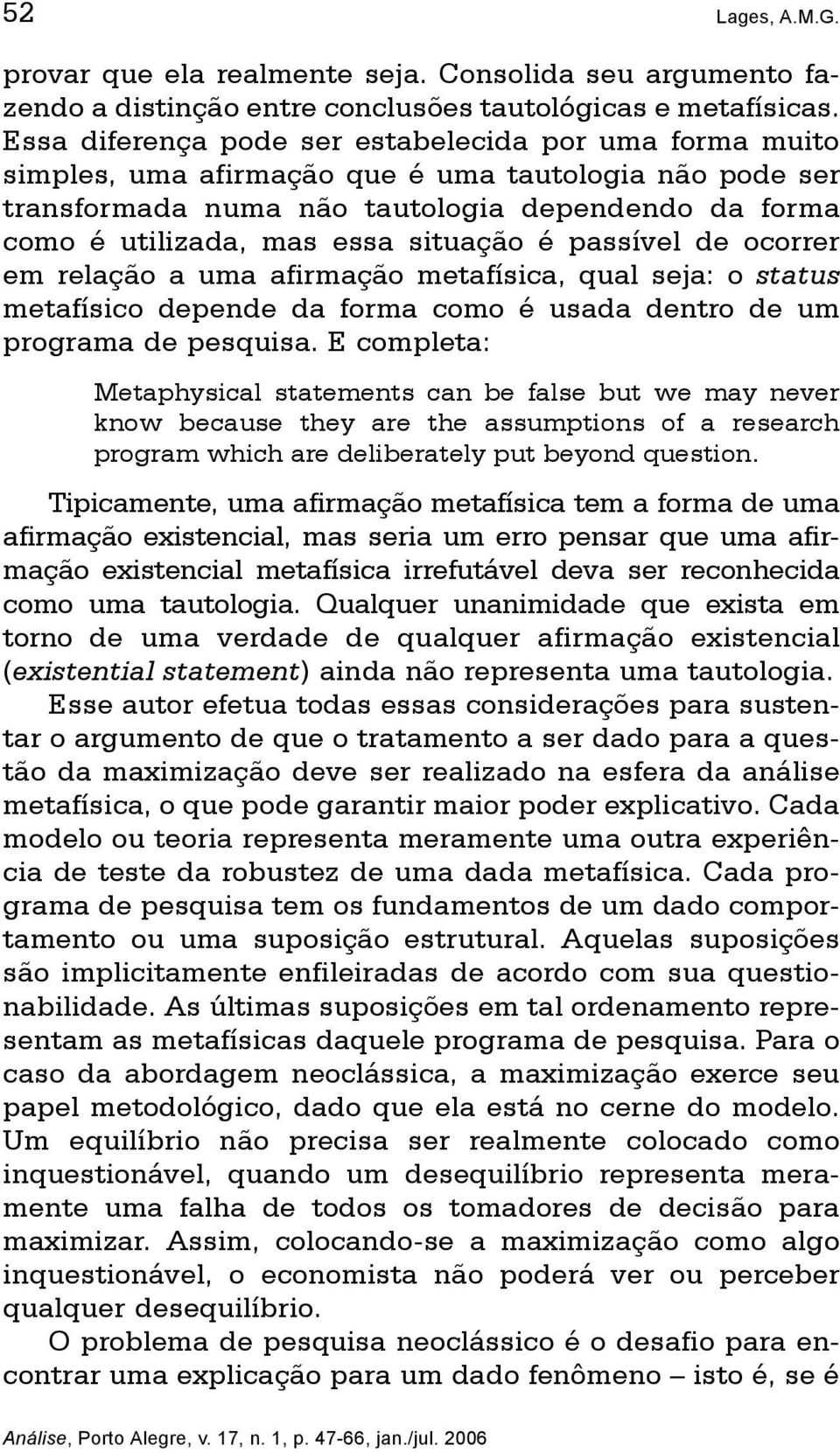 situação é passível de ocorrer em relação a uma afirmação metafísica, qual seja: o status metafísico depende da forma como é usada dentro de um programa de pesquisa.