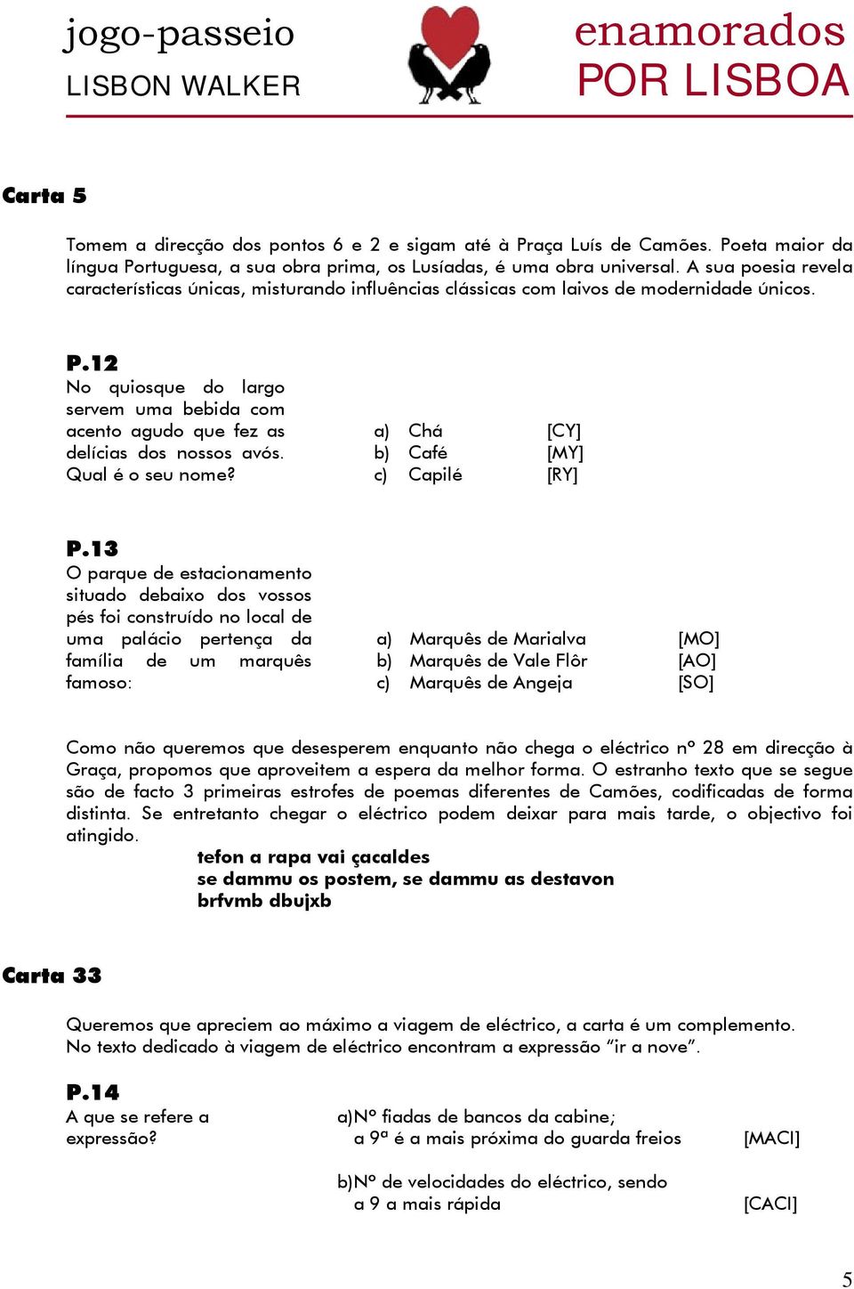 12 No quiosque do largo servem uma bebida com acento agudo que fez as delícias dos nossos avós. Qual é o seu nome? a) Chá [CY] b) Café [MY] c) Capilé [RY] P.