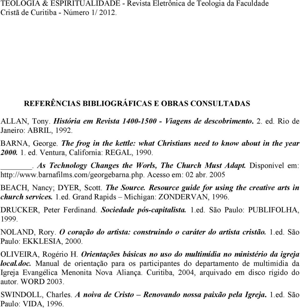 Disponível em: http://www.barnafilms.com/georgebarna.php. Acesso em: 02 abr. 2005 BEACH, Nancy; DYER, Scott. The Source. Resource guide for using the creative arts in church services. 1.ed.