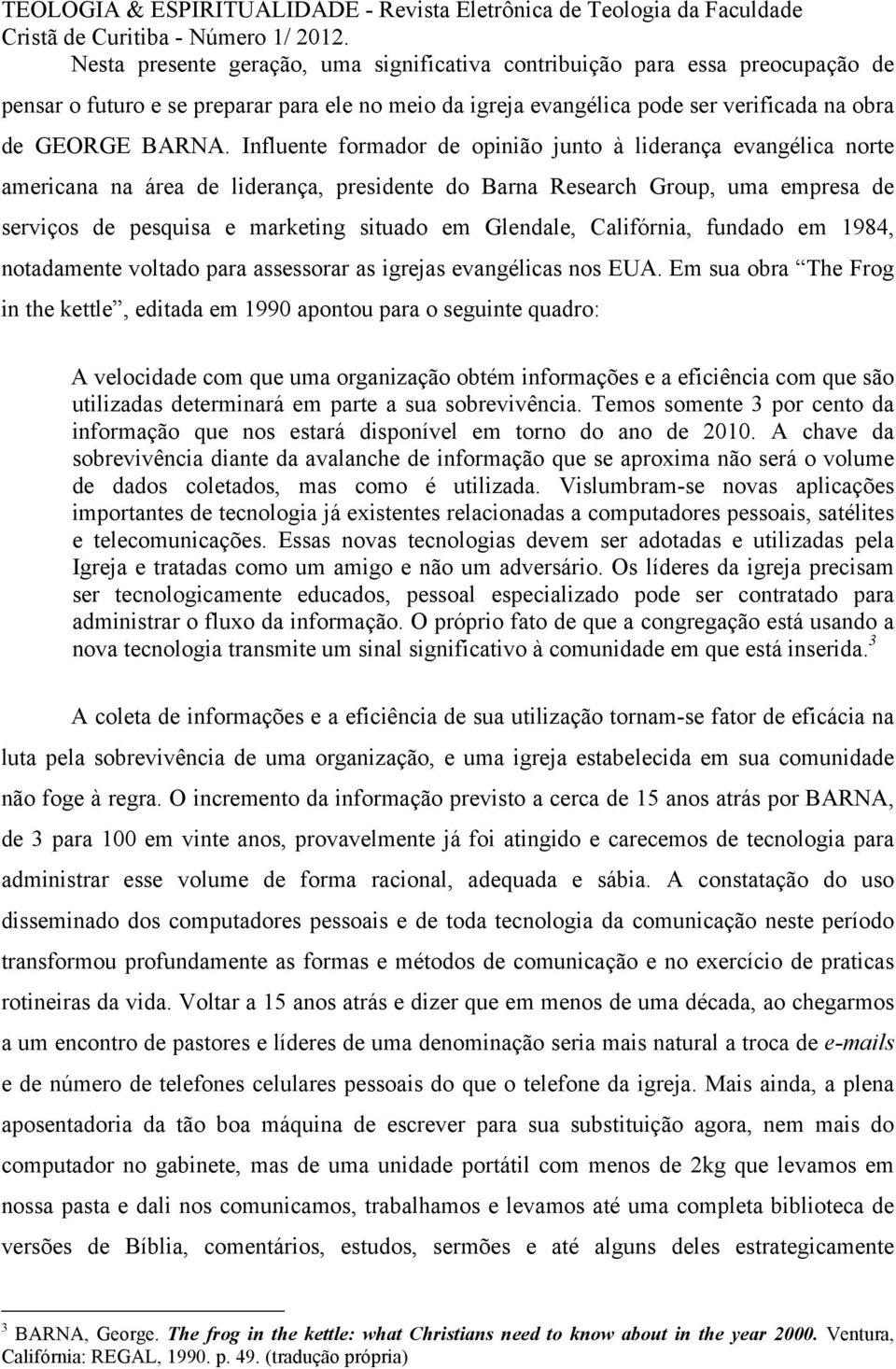 Glendale, Califórnia, fundado em 1984, notadamente voltado para assessorar as igrejas evangélicas nos EUA.