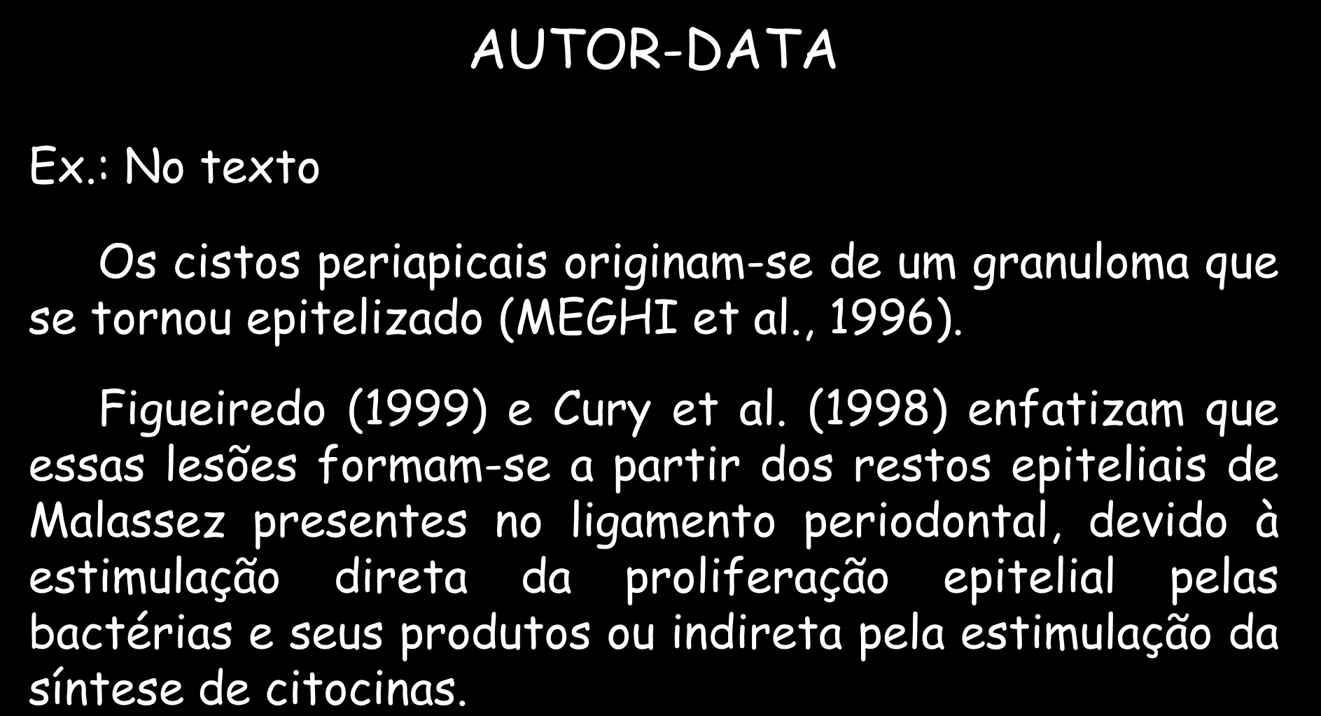 CITAÇÕES EM DOCUMENTOS SISTEMA DE CHAMADA Ex.: No texto AUTOR-DATA Os cistos periapicais originam-se de um granuloma que se tornou epitelizado (MEGHI et al., 1996). Figueiredo (1999) e Cury et al.