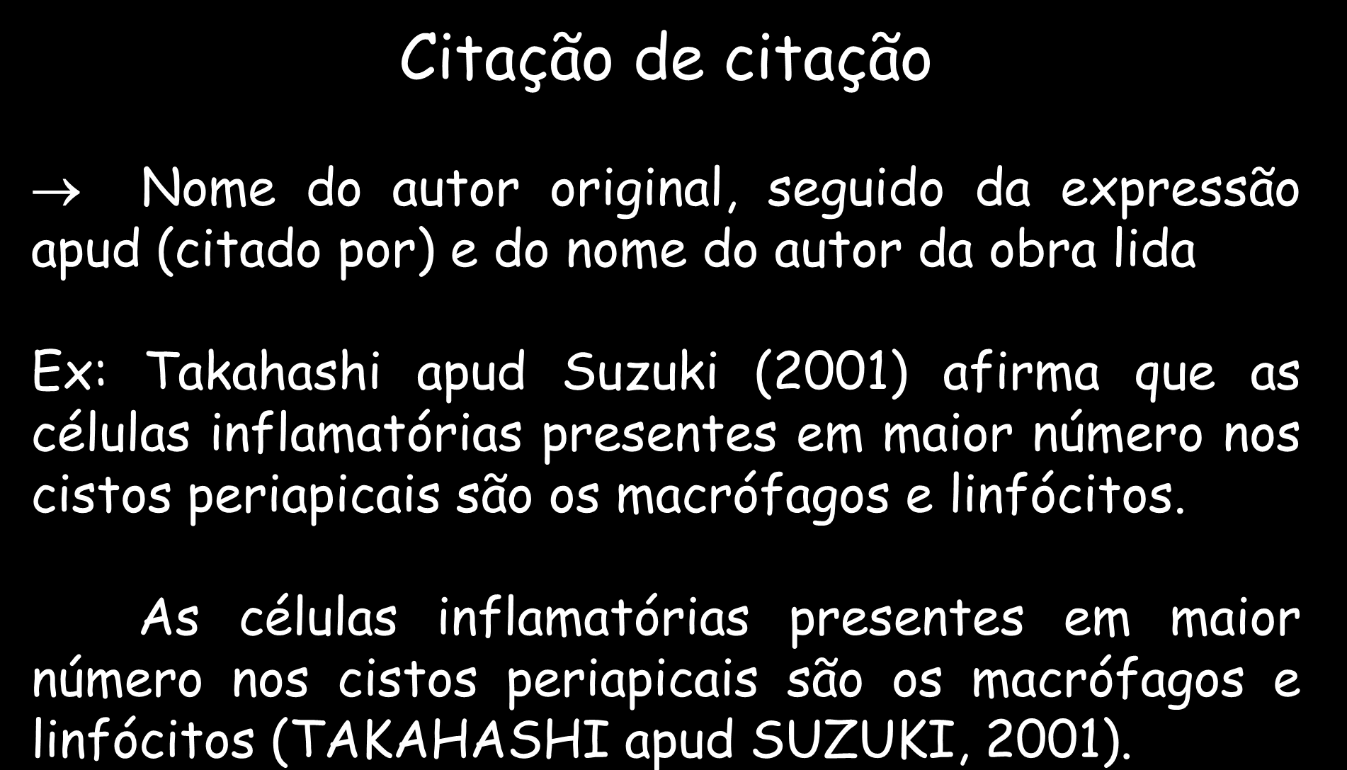 CITAÇÕES INDIRETAS Citação de citação Nome do autor original, seguido da expressão apud (citado por) e do nome do autor da obra lida Ex: Takahashi apud Suzuki (2001) afirma que as células