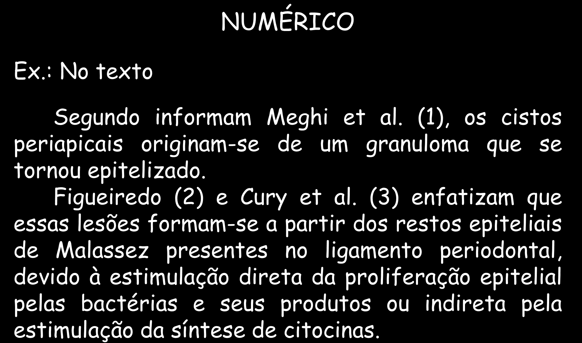 CITAÇÕES EM DOCUMENTOS SISTEMA DE CHAMADA Ex.: No texto NUMÉRICO Segundo informam Meghi et al. (1), os cistos periapicais originam-se de um granuloma que se tornou epitelizado.