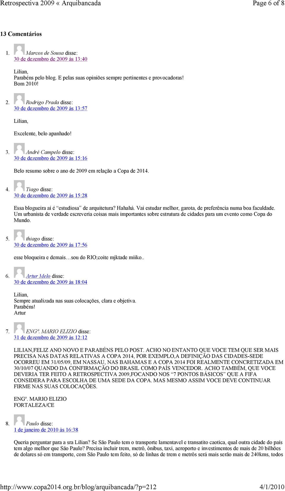 Tiago disse: 30 de dezembro de 2009 às 15:28 Essa blogueira aí é estudiosa de arquitetura? Hahahá. Vai estudar melhor, garota, de preferência numa boa faculdade.