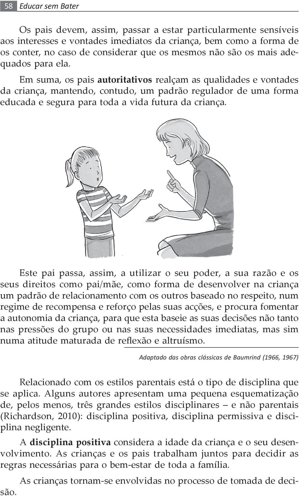 Em suma, os pais autoritativos realçam as qualidades e vontades da criança, mantendo, contudo, um padrão regulador de uma forma educada e segura para toda a vida futura da criança.