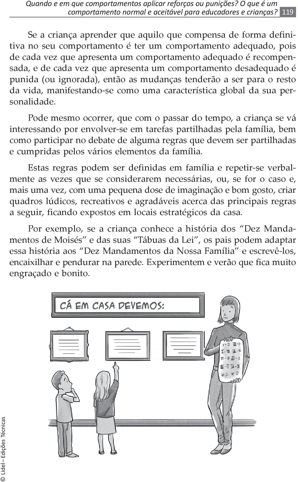 de cada vez que apresenta um comportamento desadequado é punida (ou ignorada), então as mudanças tenderão a ser para o resto da vida, manifestando -se como uma característica global da sua