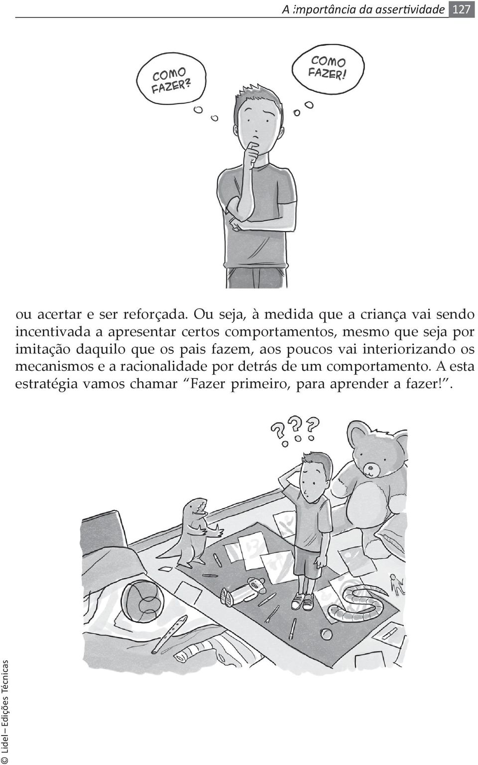 mesmo que seja por imitação daquilo que os pais fazem, aos poucos vai interiorizando os