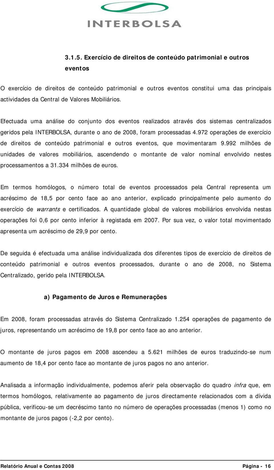 Mobiliários. Efectuada uma análise do conjunto dos eventos realizados através dos sistemas centralizados geridos pela INTERBOLSA, durante o ano de 2008, foram processadas 4.