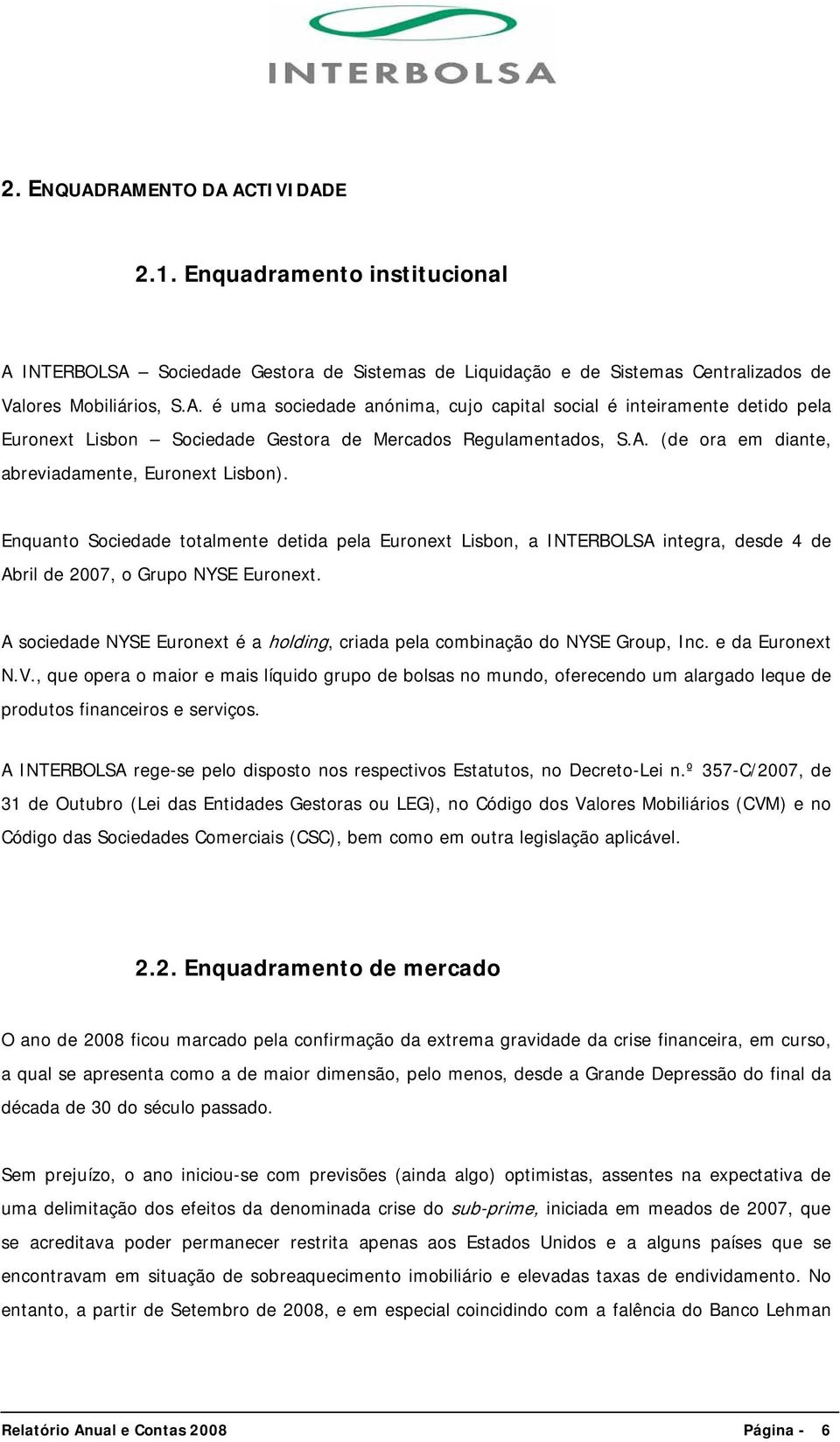 A sociedade NYSE Euronext é a holding, criada pela combinação do NYSE Group, Inc. e da Euronext N.V.