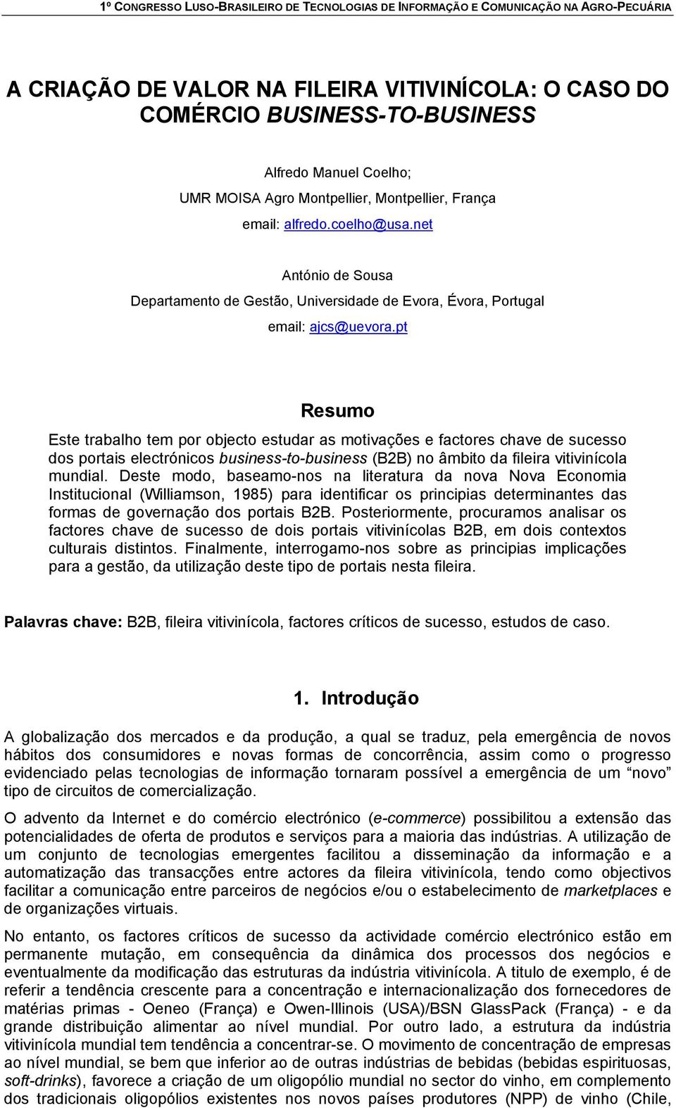 pt Resumo Este trabalho tem por objecto estudar as motivações e factores chave de sucesso dos portais electrónicos business-to-business (B2B) no âmbito da fileira vitivinícola mundial.