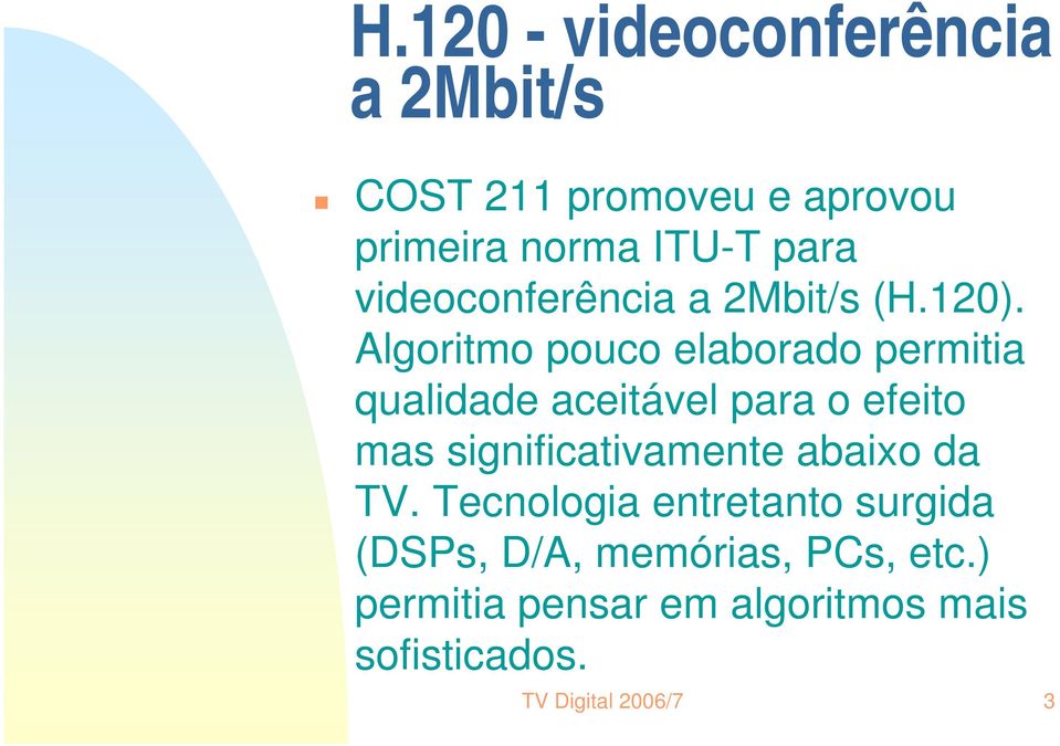 Algoritmo pouco elaborado permitia qualidade aceitável para o efeito mas