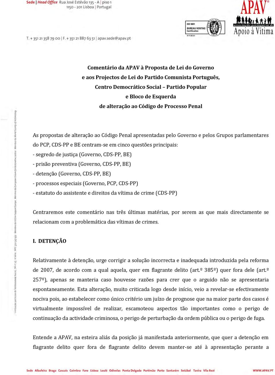 CDS-PP, BE) - prisão preventiva (Governo, CDS-PP, BE) - detenção (Governo, CDS-PP, BE) - processos especiais (Governo, PCP, CDS-PP) - estatuto do assistente e direitos da vítima de crime (CDS-PP)