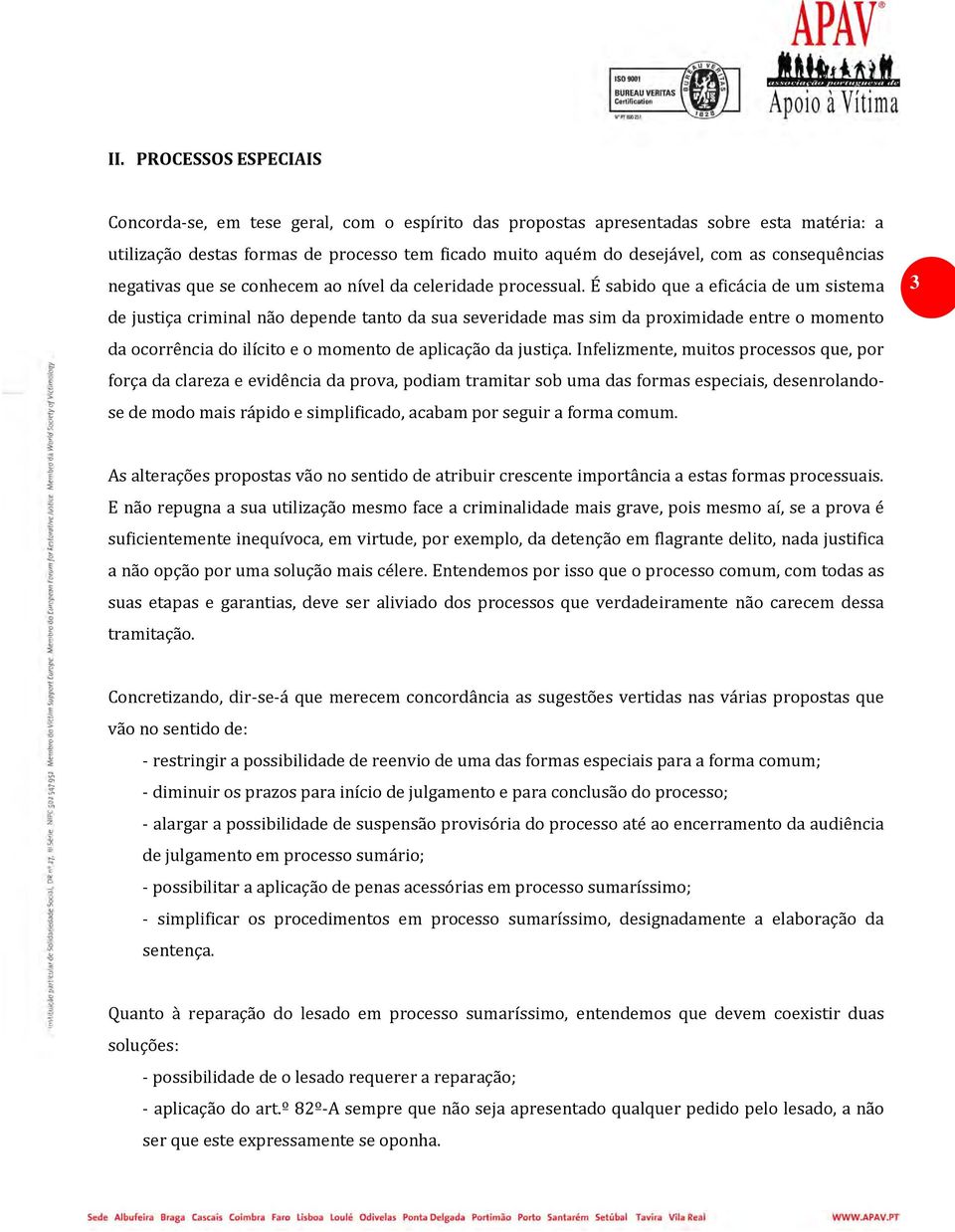 É sabido que a eficácia de um sistema de justiça criminal não depende tanto da sua severidade mas sim da proximidade entre o momento da ocorrência do ilícito e o momento de aplicação da justiça.